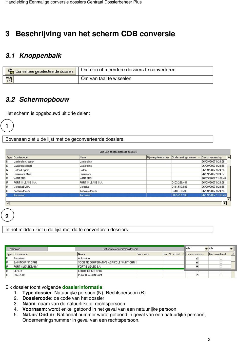 Elk dossier toont volgende dossierinformatie: 1. Type dossier: Natuurlijke persoon (N), Rechtspersoon (R) 2. Dossiercode: de code van het dossier 3.