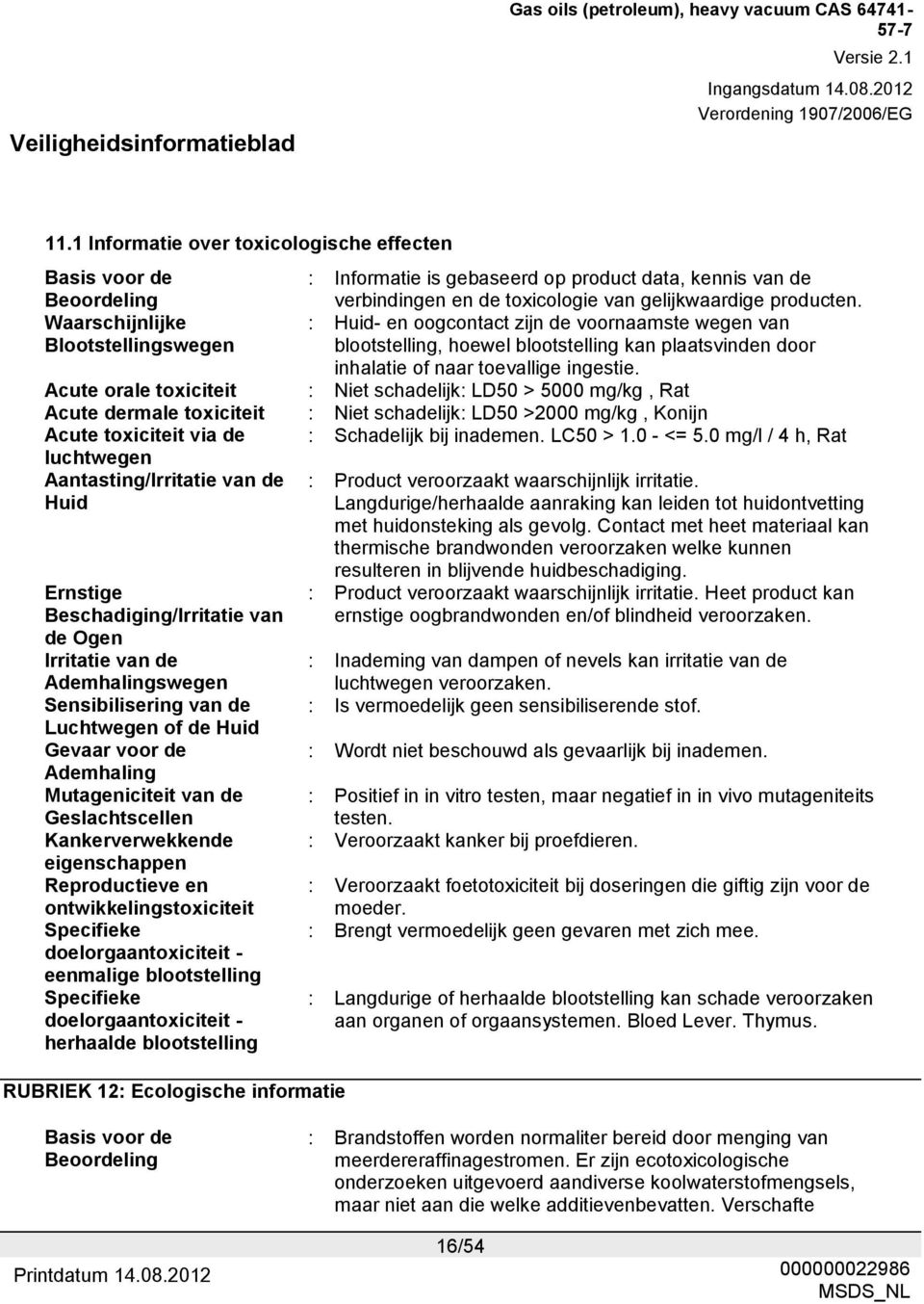 Acute orale toxiciteit : Niet schadelijk: LD50 > 5000 mg/kg, Rat Acute dermale toxiciteit : Niet schadelijk: LD50 >2000 mg/kg, Konijn Acute toxiciteit via de : Schadelijk bij inademen. LC50 > 1.