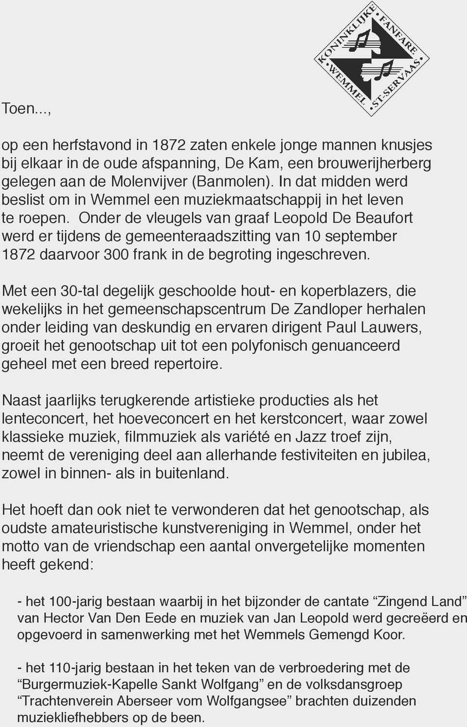 Onder de vleugels van graaf Leopold De Beaufort werd er tijdens de gemeenteraadszitting van 10 september 1872 daarvoor 300 frank in de begroting ingeschreven.