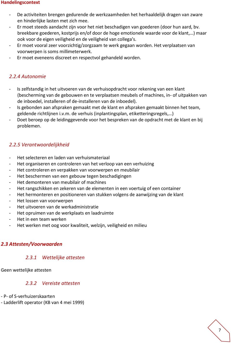 breekbare goederen, kostprijs en/of door de hoge emotionele waarde voor de klant, ) maar ook voor de eigen veiligheid en de veiligheid van collega s.