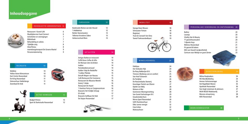 Verkeersschool Blom 13 uit & eten 14 Garage Dave Mouws 18 Schrauwen Fietsen 18 Regiotaxi 18 Truck & Carwash Van Osta 19 Tamoil Tankvoordeelkaart 19 persoonlijke verzorging en ontspanning 20 Bailine