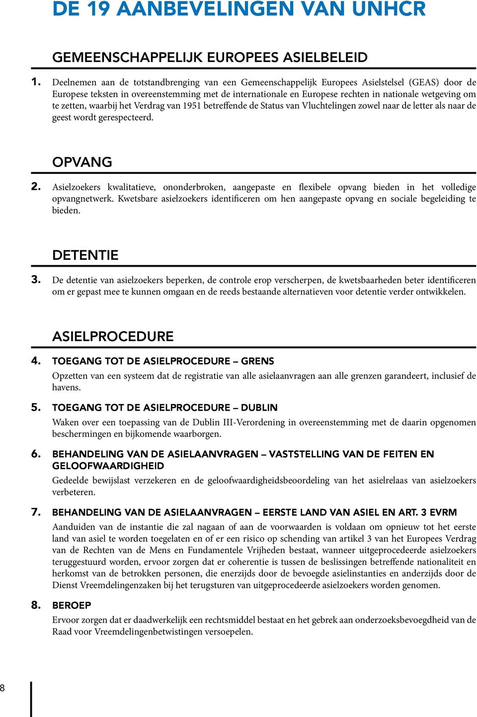 om te zetten, waarbij het Verdrag van 1951 betreffende de Status van Vluchtelingen zowel naar de letter als naar de geest wordt gerespecteerd. OPVANG 2.