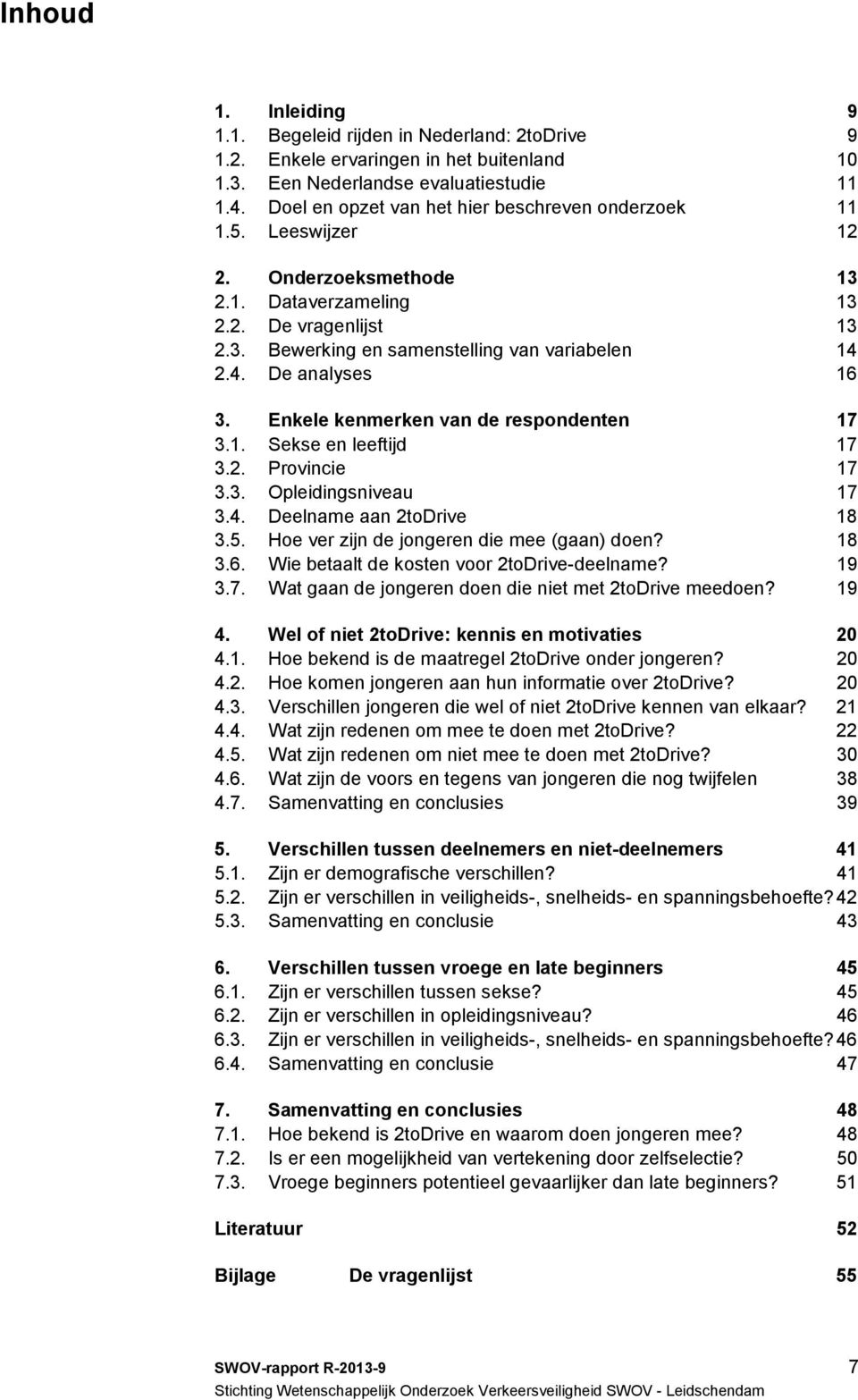 2.4. De analyses 16 3. Enkele kenmerken van de respondenten 17 3.1. Sekse en leeftijd 17 3.2. Provincie 17 3.3. Opleidingsniveau 17 3.4. Deelname aan 2toDrive 18 3.5.