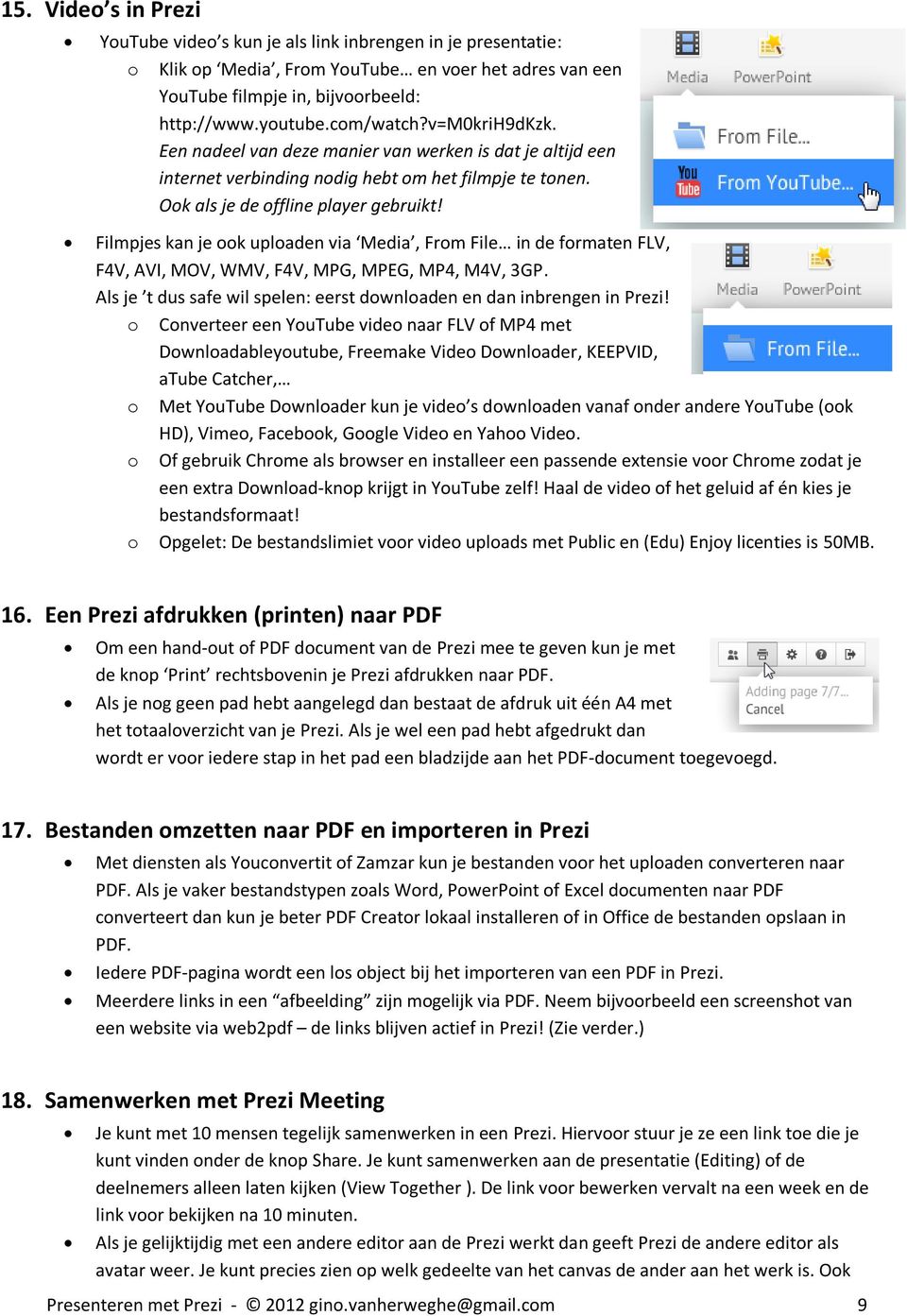 Filmpjes kan je ook uploaden via Media, From File in de formaten FLV, F4V, AVI, MOV, WMV, F4V, MPG, MPEG, MP4, M4V, 3GP. Als je t dus safe wil spelen: eerst downloaden en dan inbrengen in Prezi!