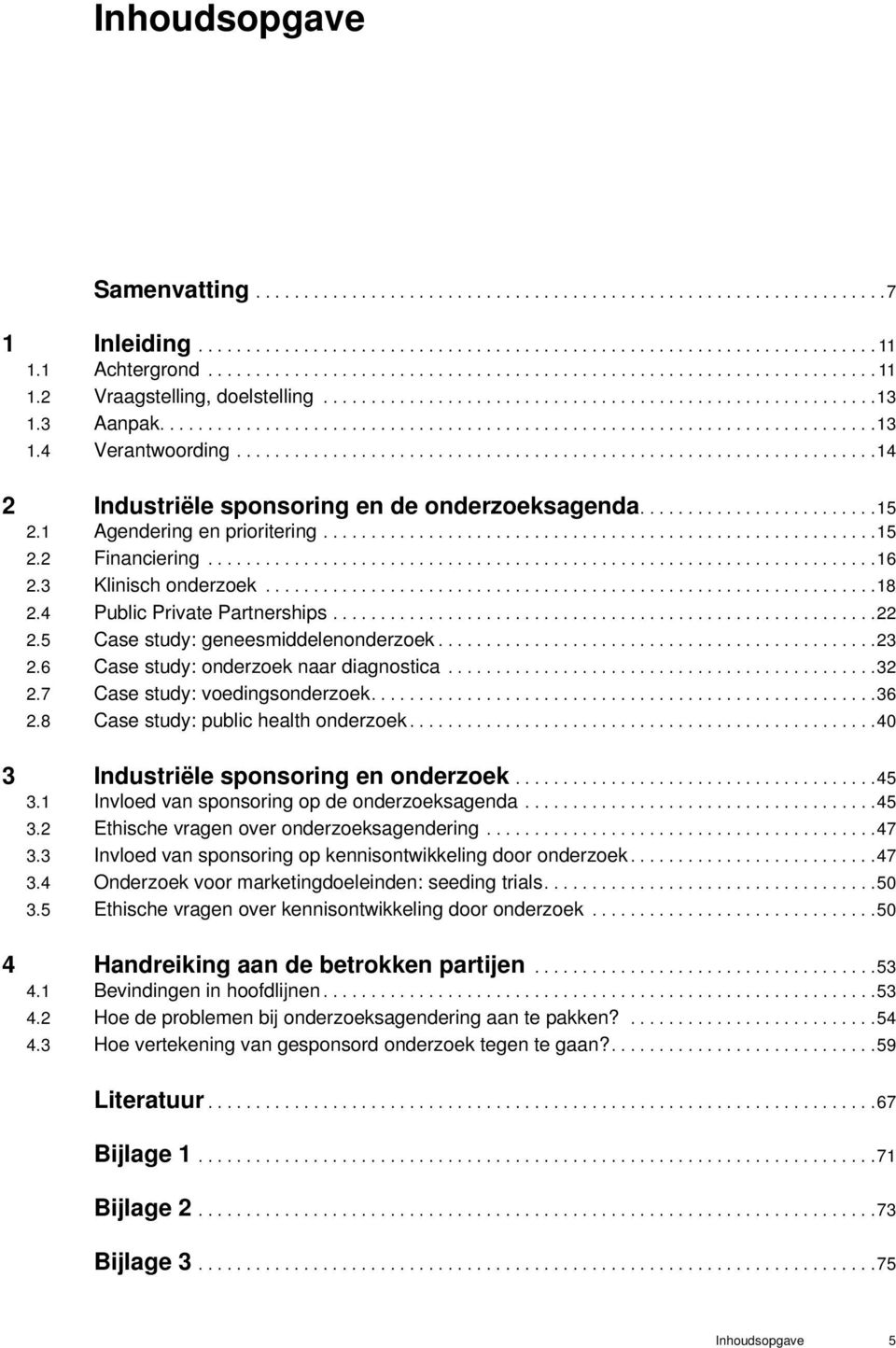 ..................................................................14 2 Industriële sponsoring en de onderzoeksagenda.........................15 2.1 Agendering en prioritering..........................................................15 2.2 Financiering.