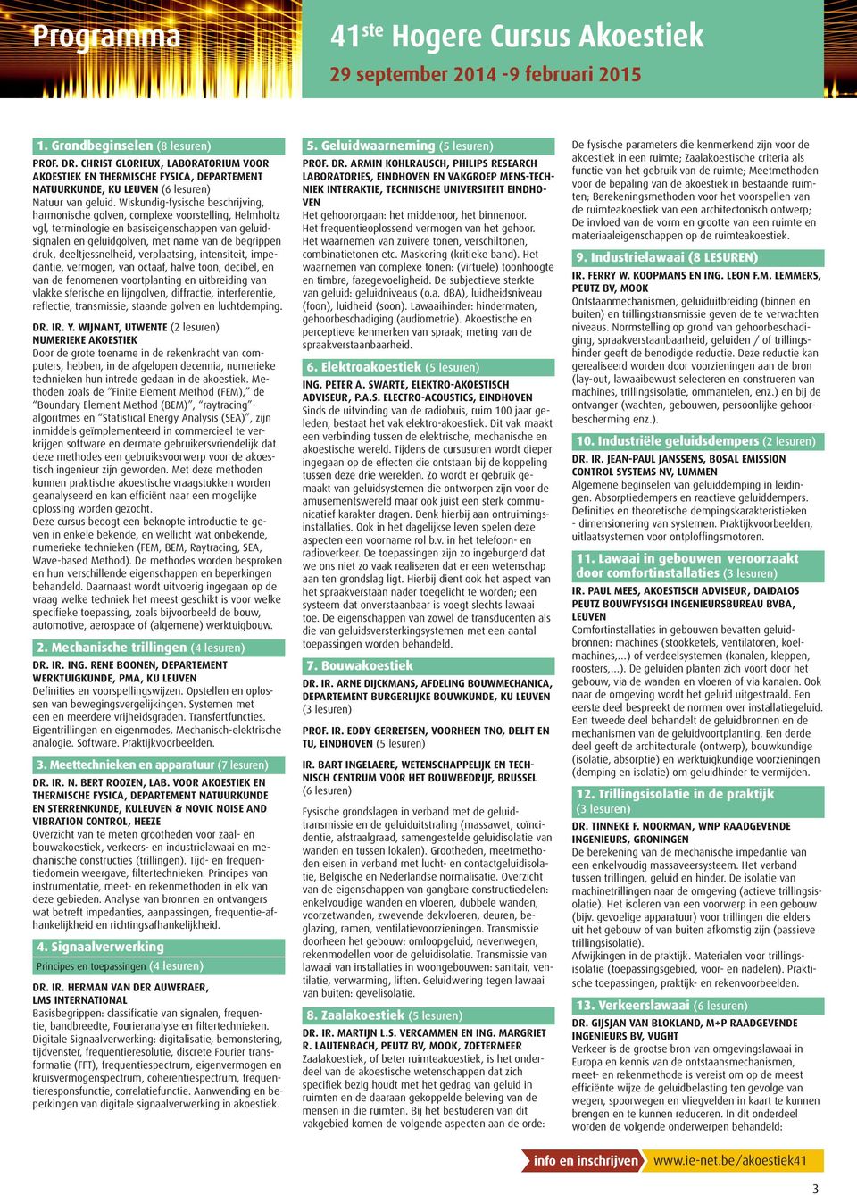 deeltjessnelheid, verplaatsing, intensiteit, impedantie, vermogen, van octaaf, halve toon, decibel, en van de fenomenen voortplanting en uitbreiding van vlakke sferische en lijngolven, diffractie,