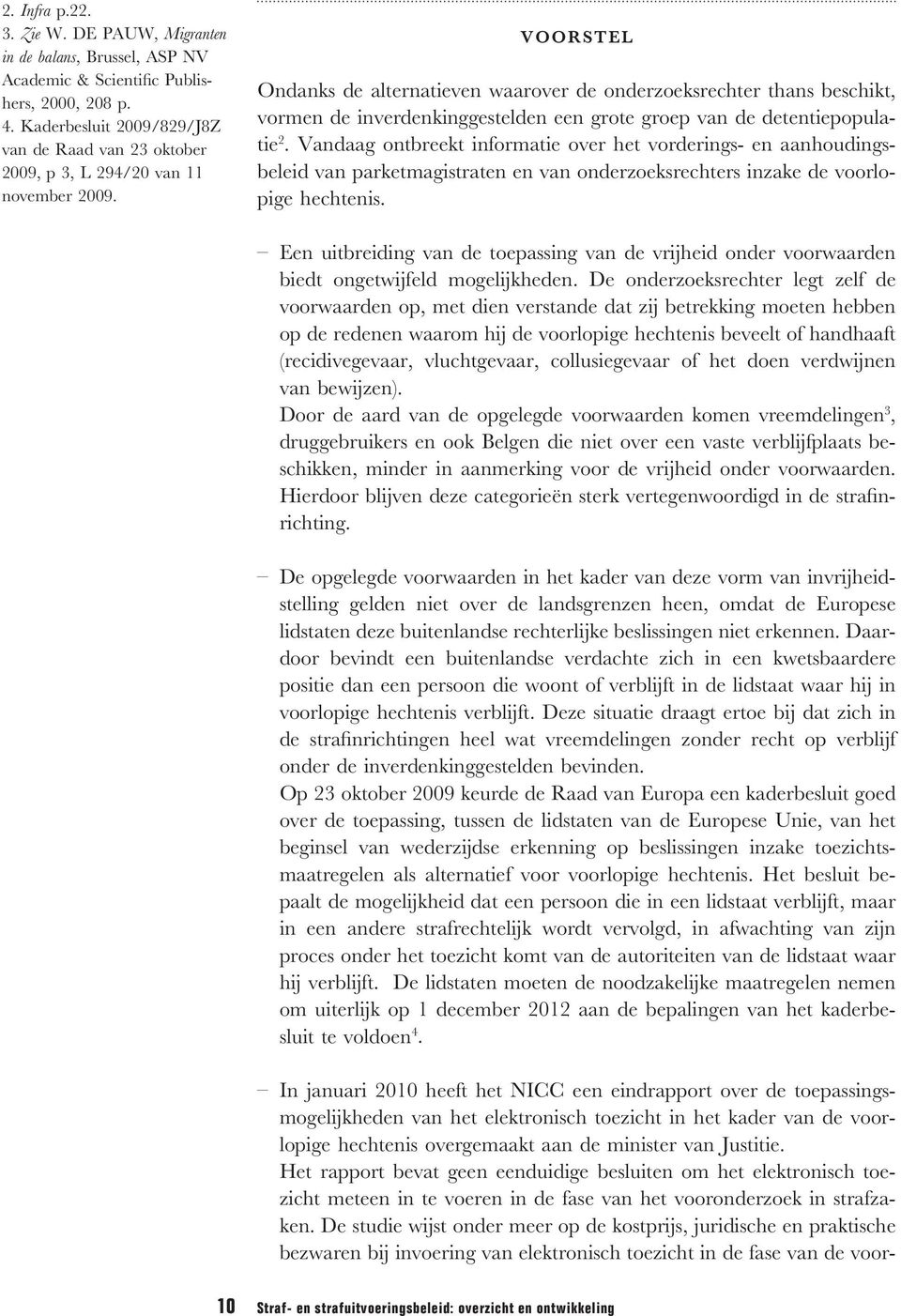 Voorstel Ondanks de alternatieven waarover de onderzoeksrechter thans beschikt, vormen de inverdenkinggestelden een grote groep van de detentiepopulatie 2.