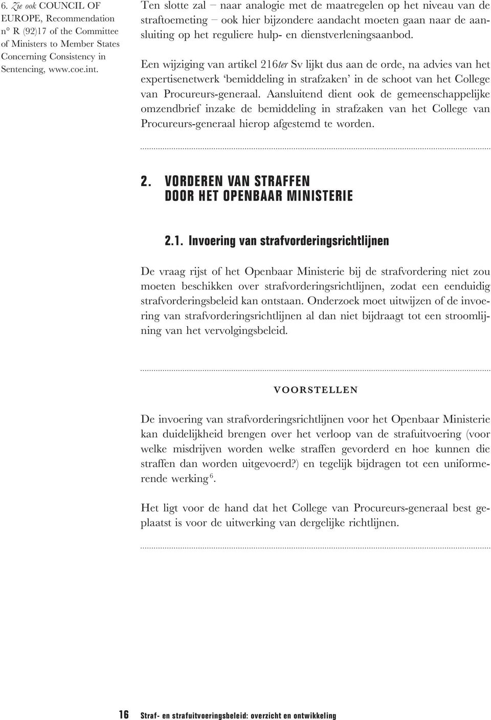 Een wijziging van artikel 216ter Sv lijkt dus aan de orde, na advies van het expertisenetwerk bemiddeling in strafzaken in de schoot van het College van Procureurs-generaal.