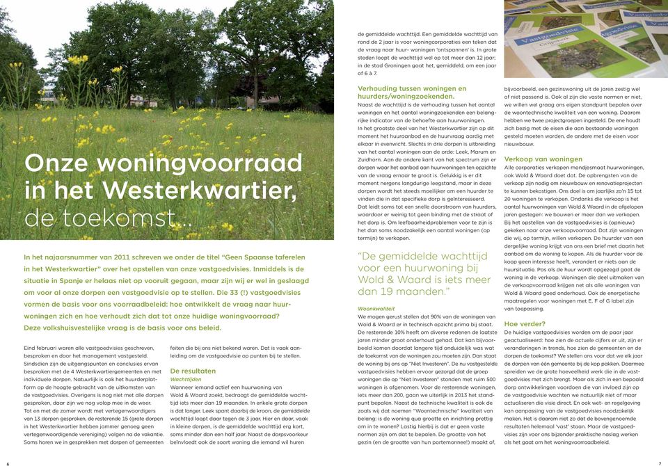 Onze woningvoorraad in het Westerkwartier, de toekomst In het najaarsnummer van 2011 schreven we onder de titel Geen Spaanse taferelen in het Westerkwartier over het opstellen van onze vastgoedvisies.