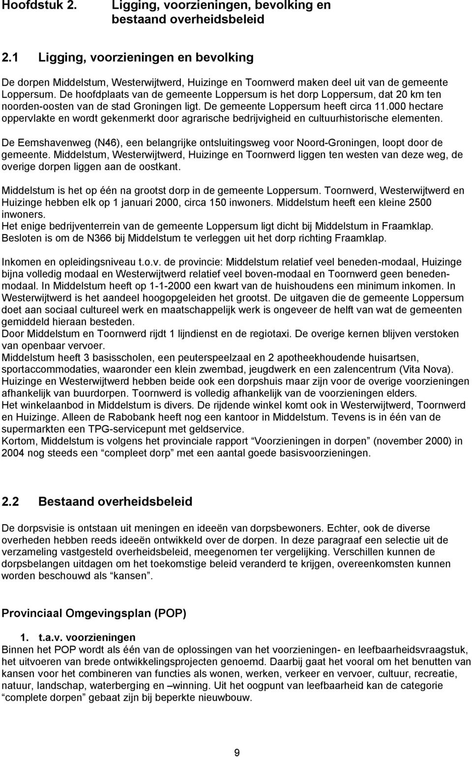 De hoofdplaats van de gemeente Loppersum is het dorp Loppersum, dat 20 km ten noorden oosten van de stad Groningen ligt. De gemeente Loppersum heeft circa 11.