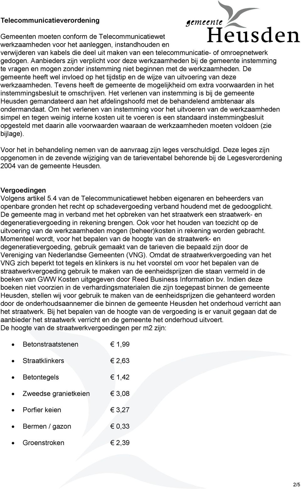 De gemeente heeft wel invloed op het tijdstip en de wijze van uitvoering van deze werkzaamheden. Tevens heeft de gemeente de mogelijkheid om extra voorwaarden in het instemmingsbesluit te omschrijven.