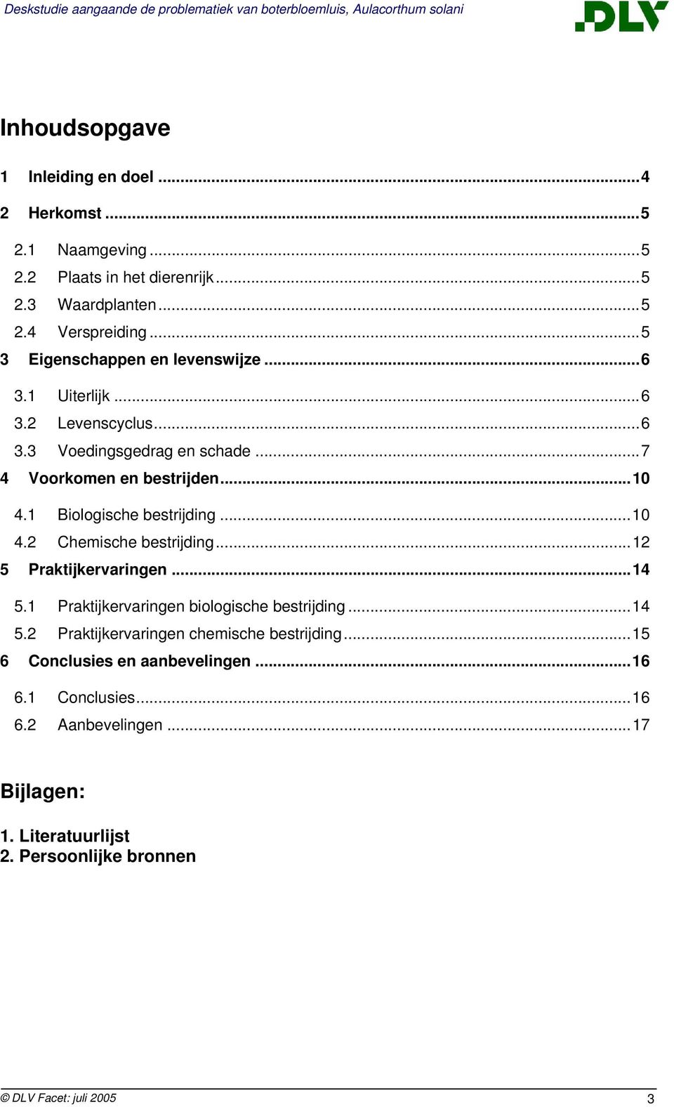 ..10 4.1 Biologische bestrijding...10 4.2 Chemische bestrijding...12 5 Praktijkervaringen...14 5.1 Praktijkervaringen biologische bestrijding...14 5.2 Praktijkervaringen chemische bestrijding.