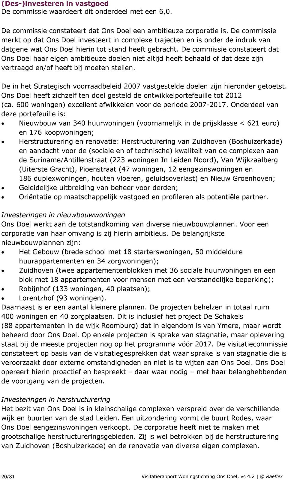 De commissie constateert dat Ons Doel haar eigen ambitieuze doelen niet altijd heeft behaald of dat deze zijn vertraagd en/of heeft bij moeten stellen.