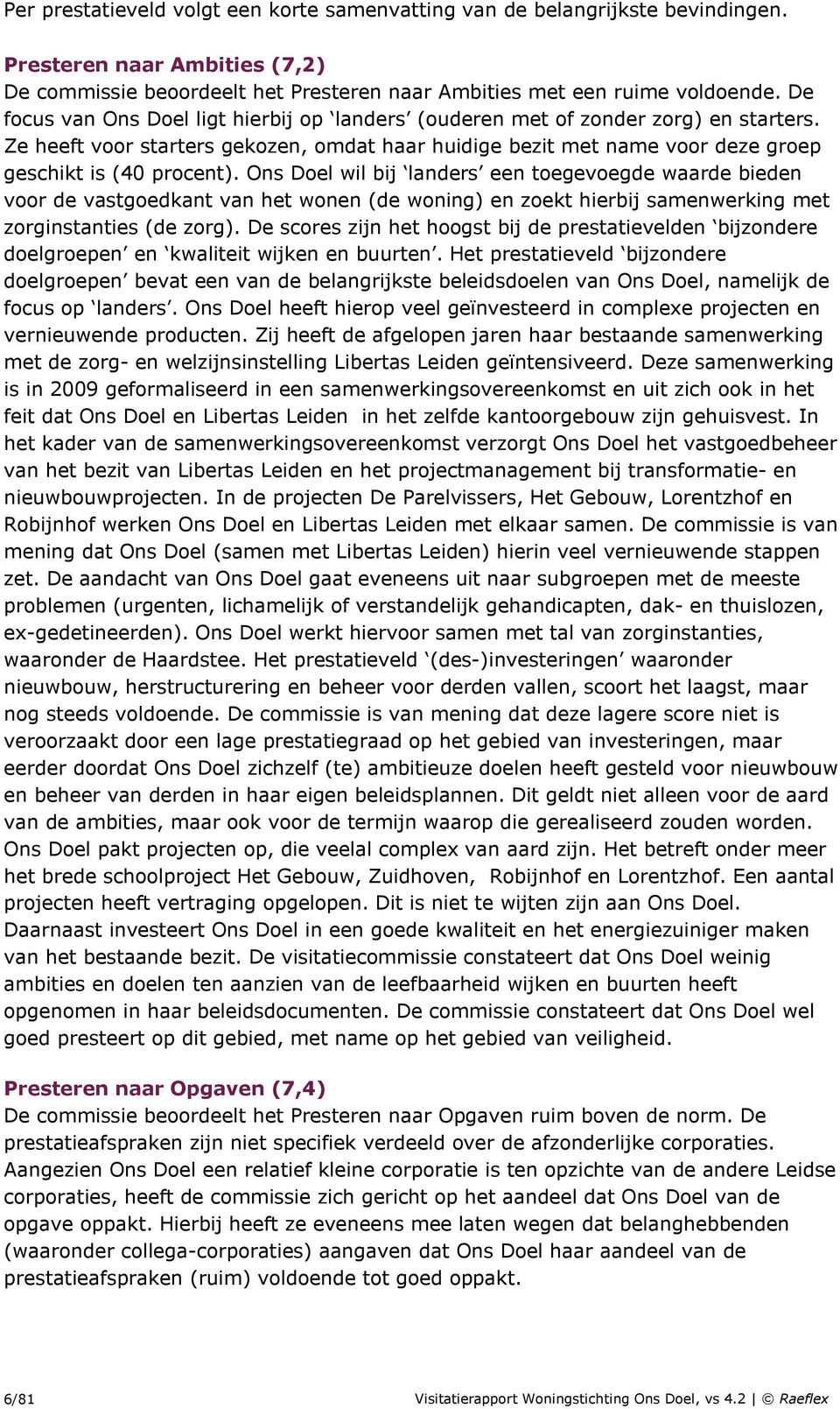 Ons Doel wil bij landers een toegevoegde waarde bieden voor de vastgoedkant van het wonen (de woning) en zoekt hierbij samenwerking met zorginstanties (de zorg).