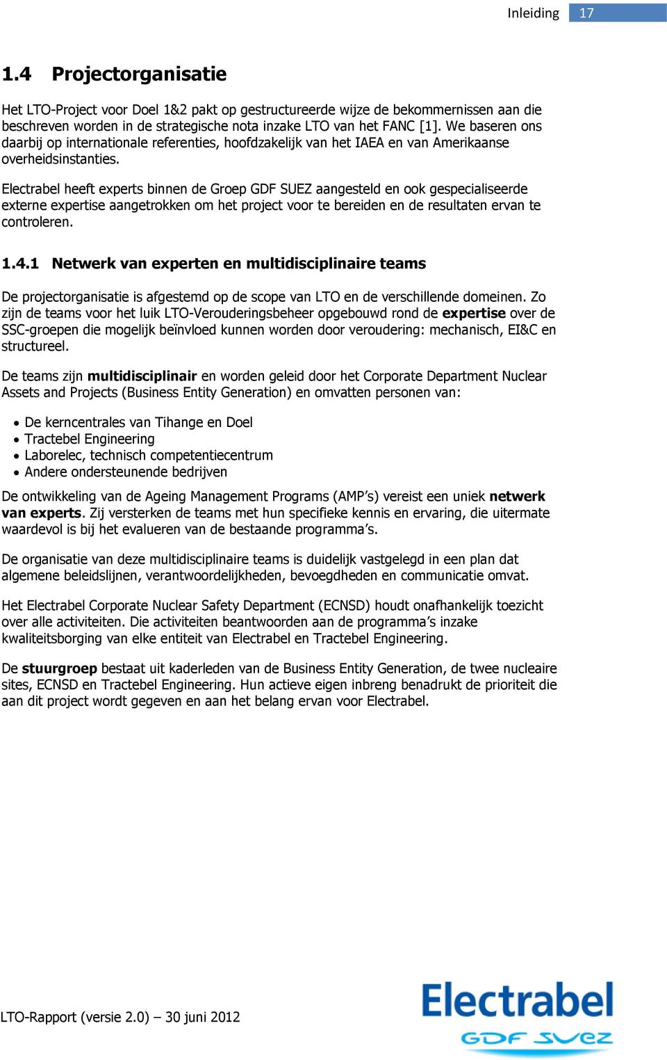 Electrabel heeft experts binnen de Groep GDF SUEZ aangesteld en ook gespecialiseerde externe expertise aangetrokken om het project voor te bereiden en de resultaten ervan te controleren. 1.4.