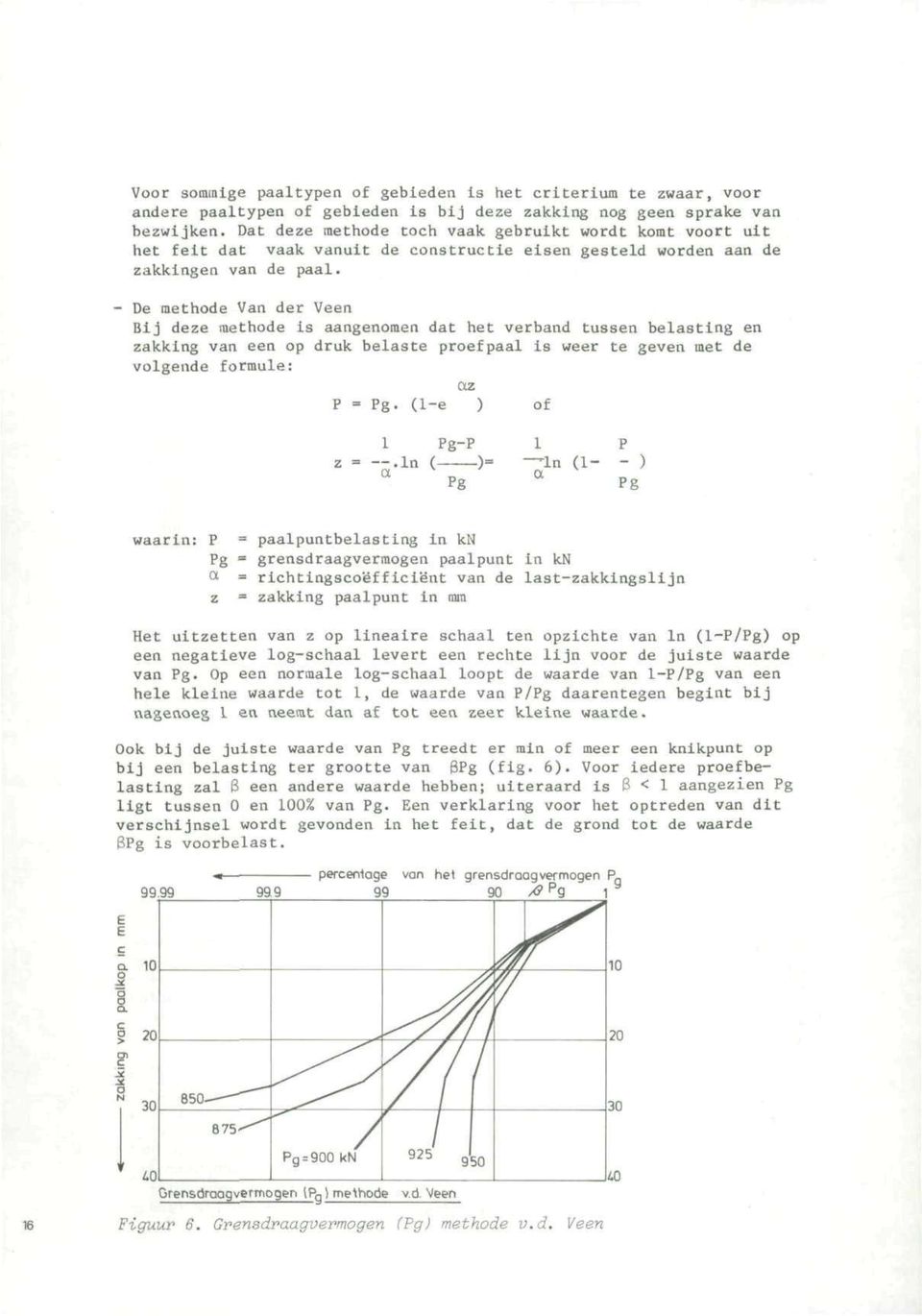 De methode Van der Veen Bij deze methode is aangenomen dat het verband tussen belasting en zakking van een op druk belaste proefpaal is weer te geven met de volgende formule: Ctz P = Pg.