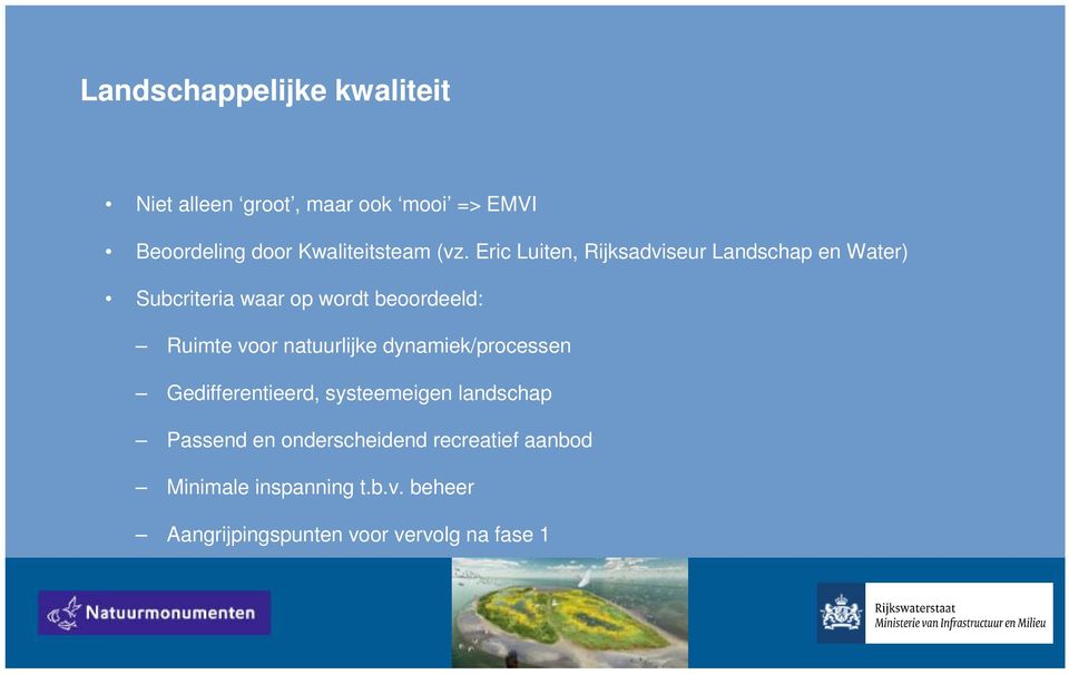 Eric Luiten, Rijksadviseur Landschap en Water) Subcriteria waar op wordt beoordeeld: Ruimte voor