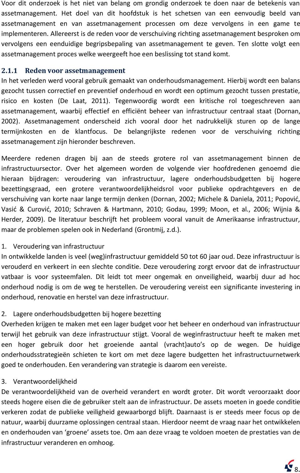 Allereerst is de reden voor de verschuiving richting assetmanagement besproken om vervolgens een eenduidige begripsbepaling van assetmanagement te geven.