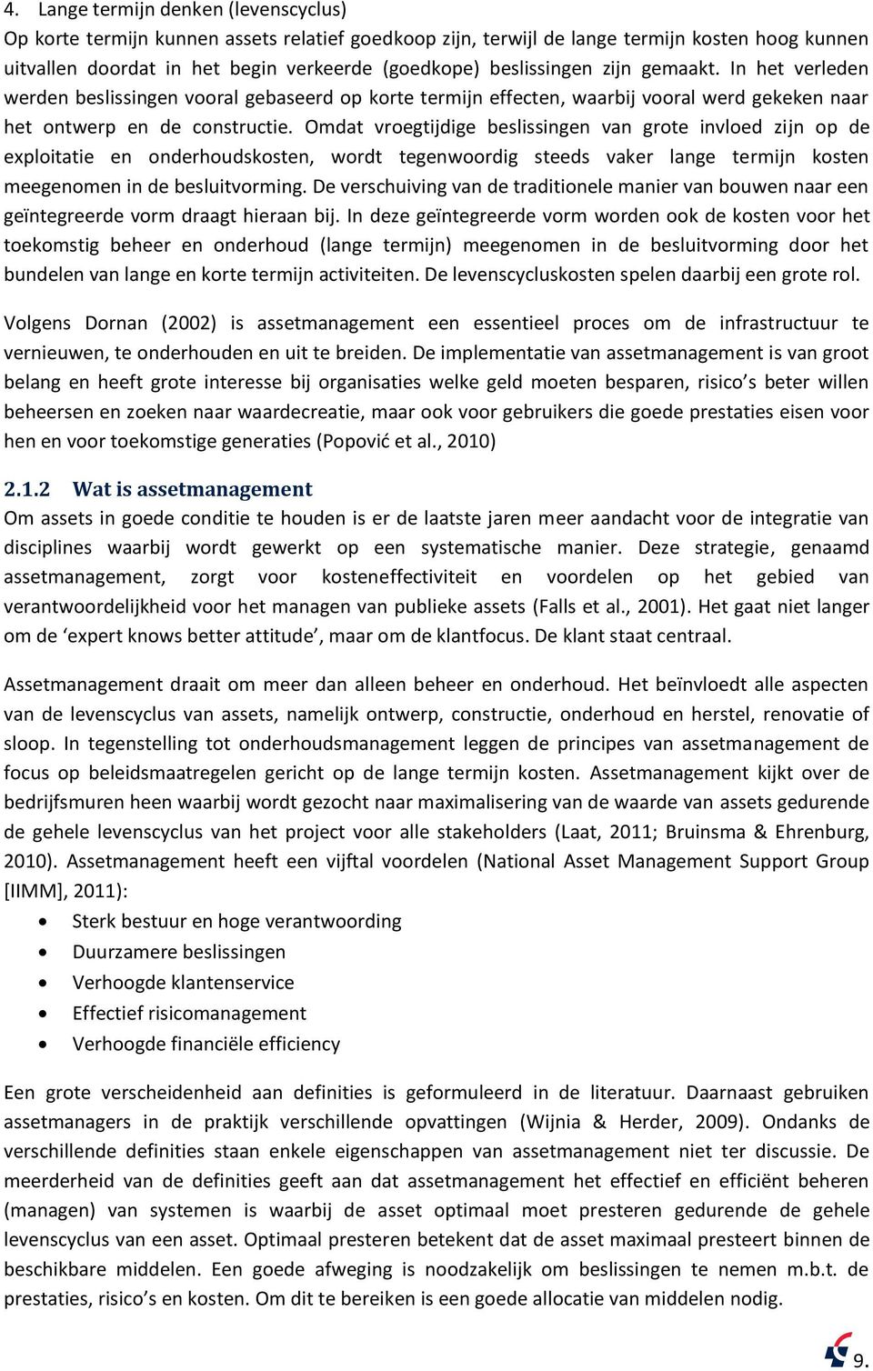 Omdat vroegtijdige beslissingen van grote invloed zijn op de exploitatie en onderhoudskosten, wordt tegenwoordig steeds vaker lange termijn kosten meegenomen in de besluitvorming.