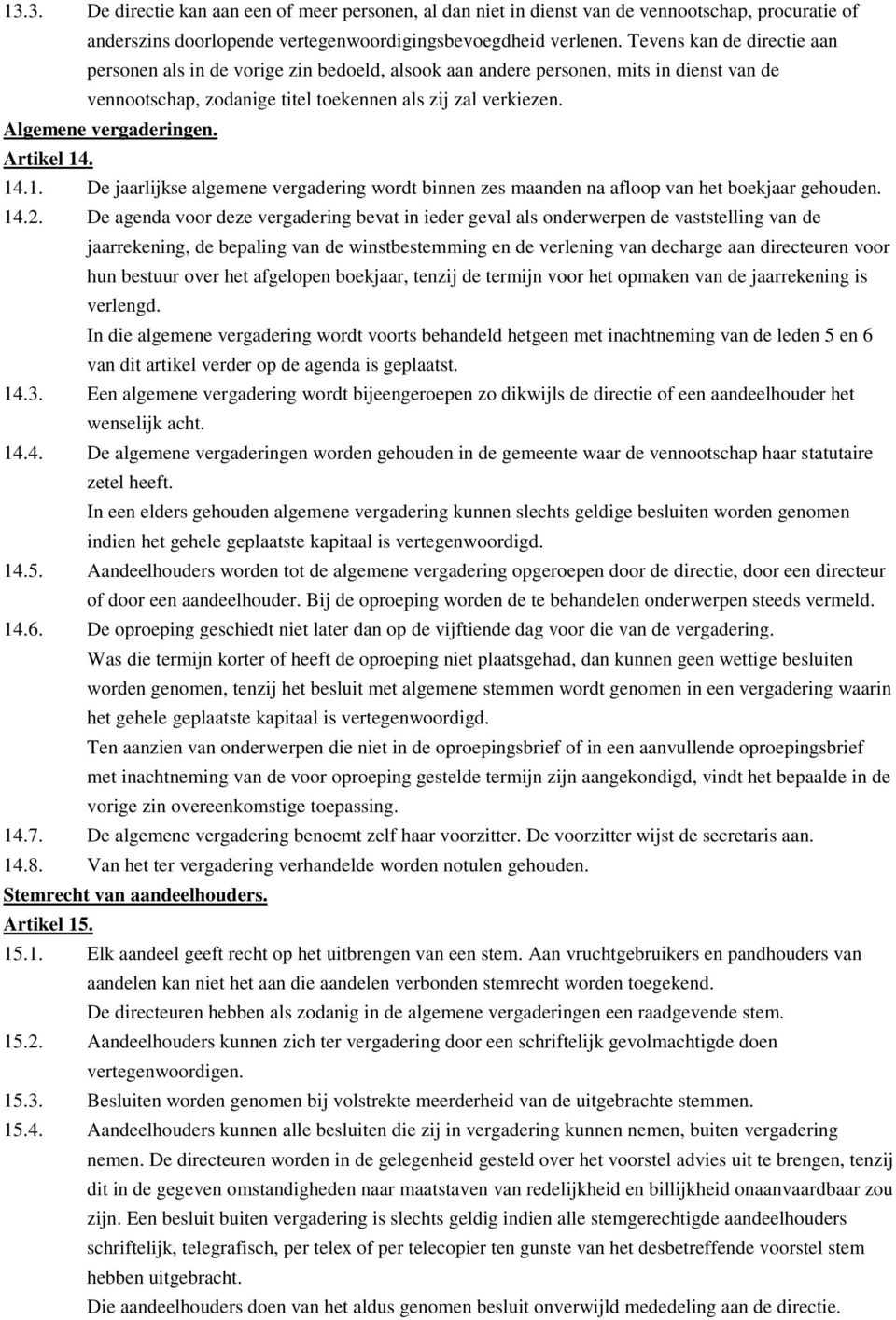 Algemene vergaderingen. Artikel 14. 14.1. De jaarlijkse algemene vergadering wordt binnen zes maanden na afloop van het boekjaar gehouden. 14.2.