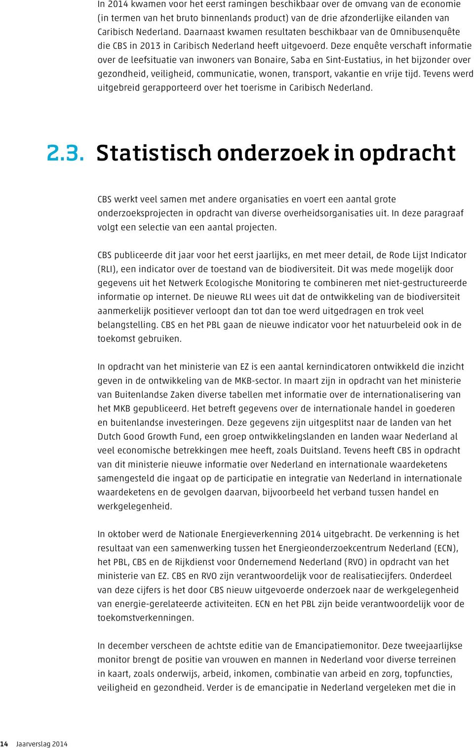 Deze enquête verschaft informatie over de leefsituatie van inwoners van Bonaire, Saba en Sint-Eustatius, in het bijzonder over gezondheid, veiligheid, communicatie, wonen, transport, vakantie en