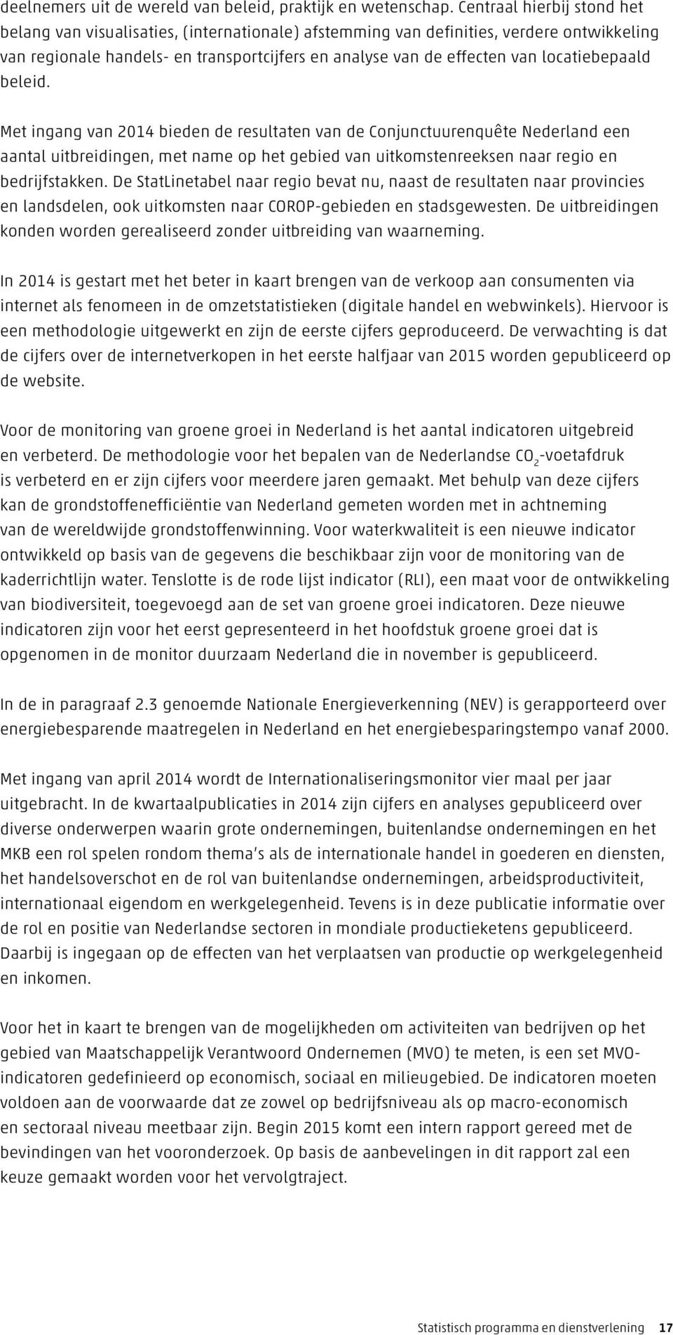 locatiebepaald beleid. Met ingang van 2014 bieden de resultaten van de Conjunctuurenquête Nederland een aantal uitbreidingen, met name op het gebied van uitkomstenreeksen naar regio en bedrijfstakken.