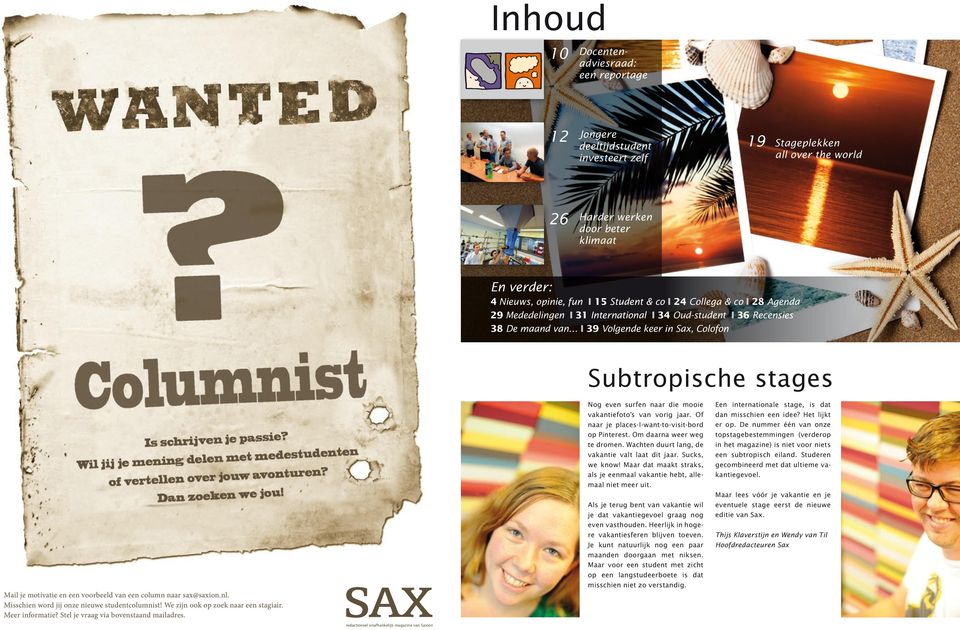 en een voorbeeld van een column naar sax@saxion.nl. Misschien word jij onze nieuwe studentcolumnist! We zijn ook op zoek naar een stagiair. Meer informatie? Stel je vraag via bovenstaand mailadres.