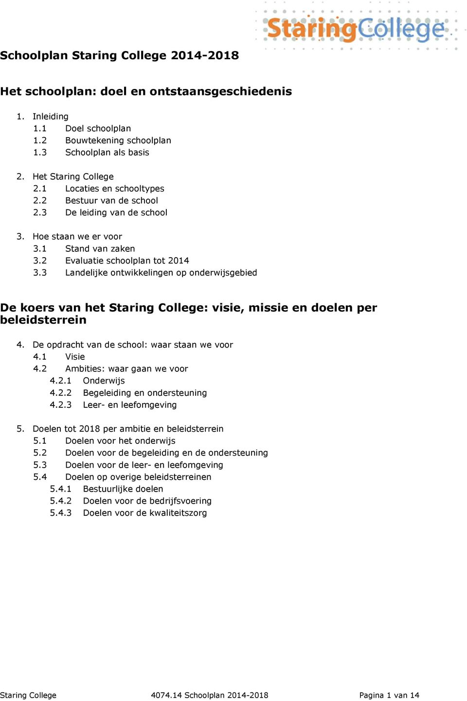 3 Landelijke ontwikkelingen op onderwijsgebied De koers van het Staring College: visie, missie en doelen per beleidsterrein 4. De opdracht van de school: waar staan we voor 4.1 Visie 4.