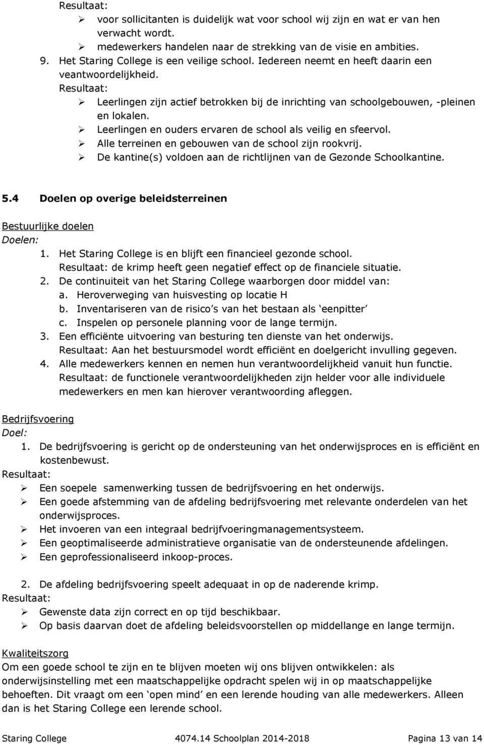 Leerlingen en ouders ervaren de school als veilig en sfeervol. Alle terreinen en gebouwen van de school zijn rookvrij. De kantine(s) voldoen aan de richtlijnen van de Gezonde Schoolkantine. 5.