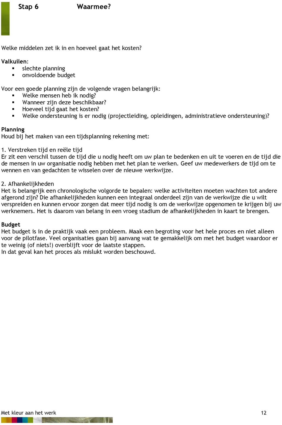 Welke ondersteuning is er nodig (projectleiding, opleidingen, administratieve ondersteuning)? Planning Houd bij het maken van een tijdsplanning rekening met: 1.