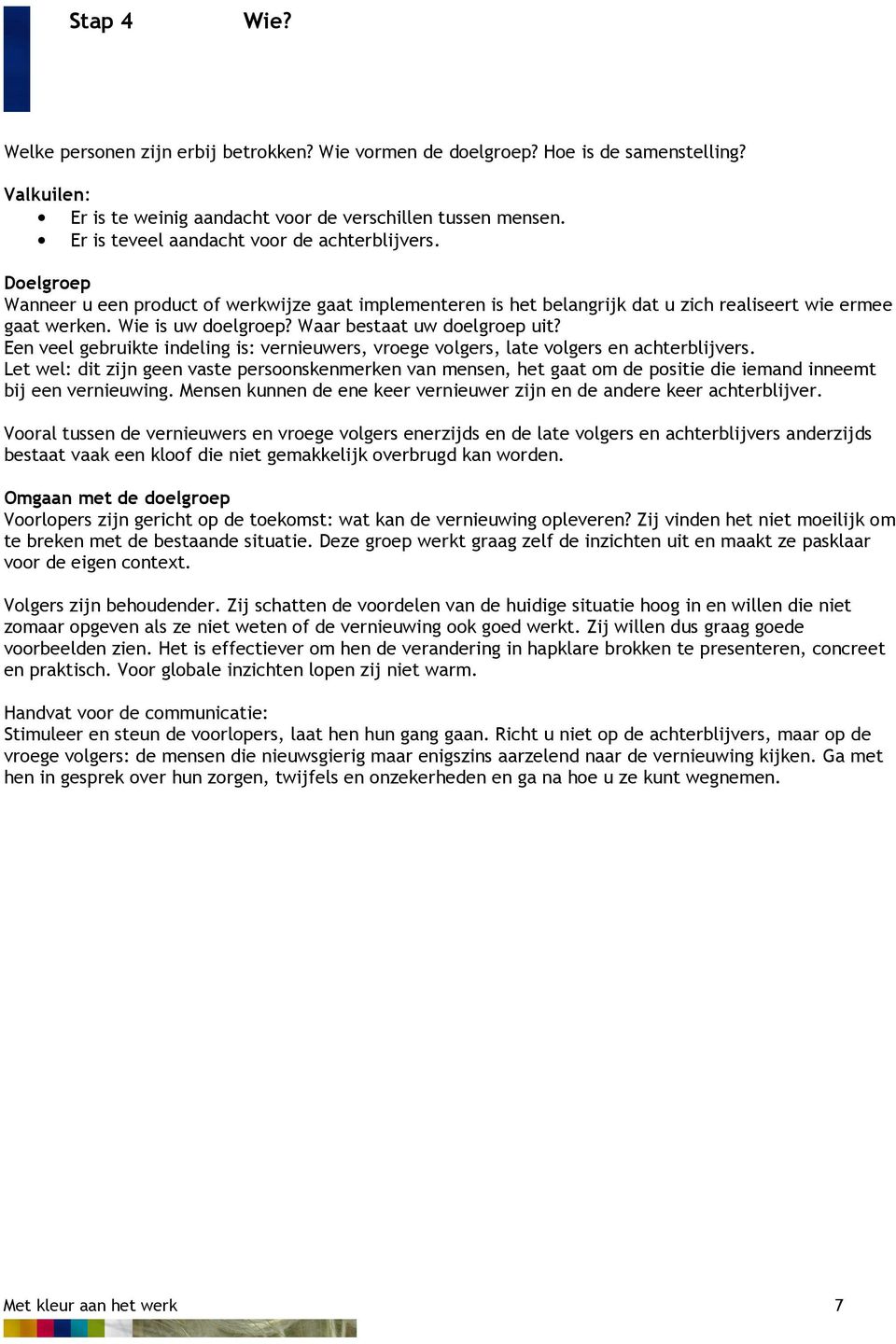 Waar bestaat uw doelgroep uit? Een veel gebruikte indeling is: vernieuwers, vroege volgers, late volgers en achterblijvers.