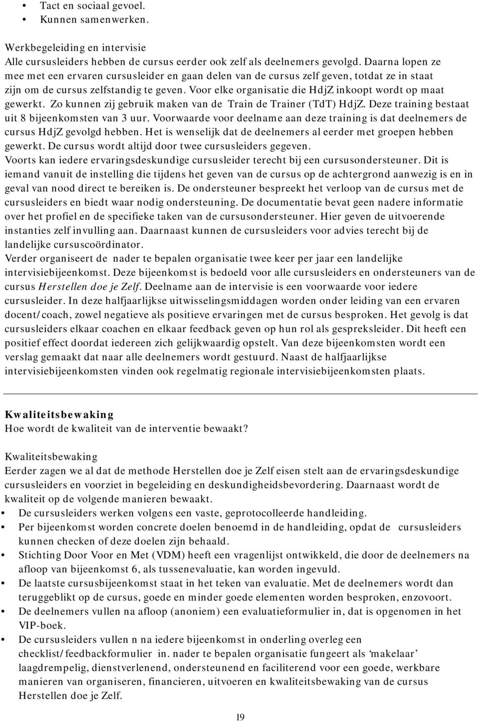 Voor elke organisatie die HdjZ inkoopt wordt op maat gewerkt. Zo kunnen zij gebruik maken van de Train de Trainer (TdT) HdjZ. Deze training bestaat uit 8 bijeenkomsten van 3 uur.