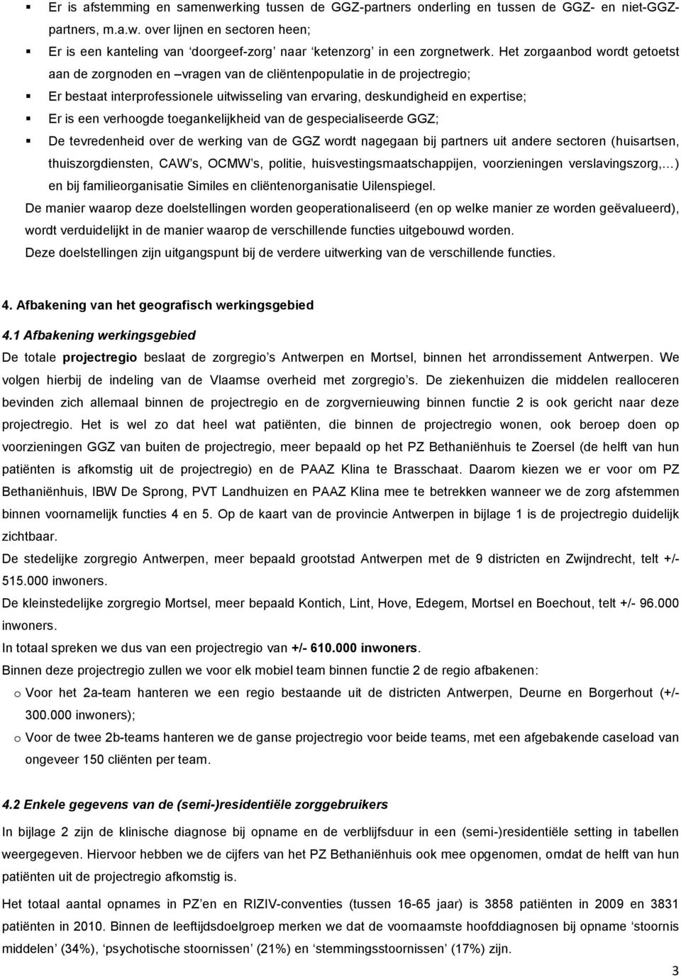 verhoogde toegankelijkheid van de gespecialiseerde GGZ; De tevredenheid over de werking van de GGZ wordt nagegaan bij partners uit andere sectoren (huisartsen, thuiszorgdiensten, CAW s, OCMW s,