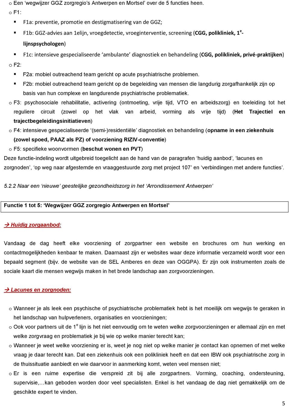 gespecialiseerde ambulante diagnostiek en behandeling (CGG, polikliniek, privé-praktijken) o F2: F2a: mobiel outreachend team gericht op acute psychiatrische problemen.