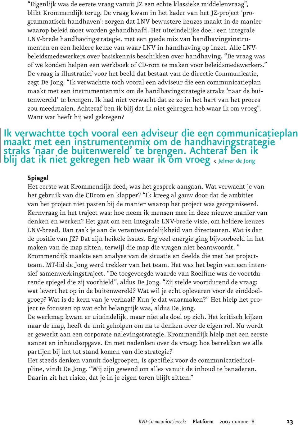 Het uiteindelijke doel: een integrale LNV-brede handhavingstrategie, met een goede mix van handhavingsinstrumenten en een heldere keuze van waar LNV in handhaving op inzet.