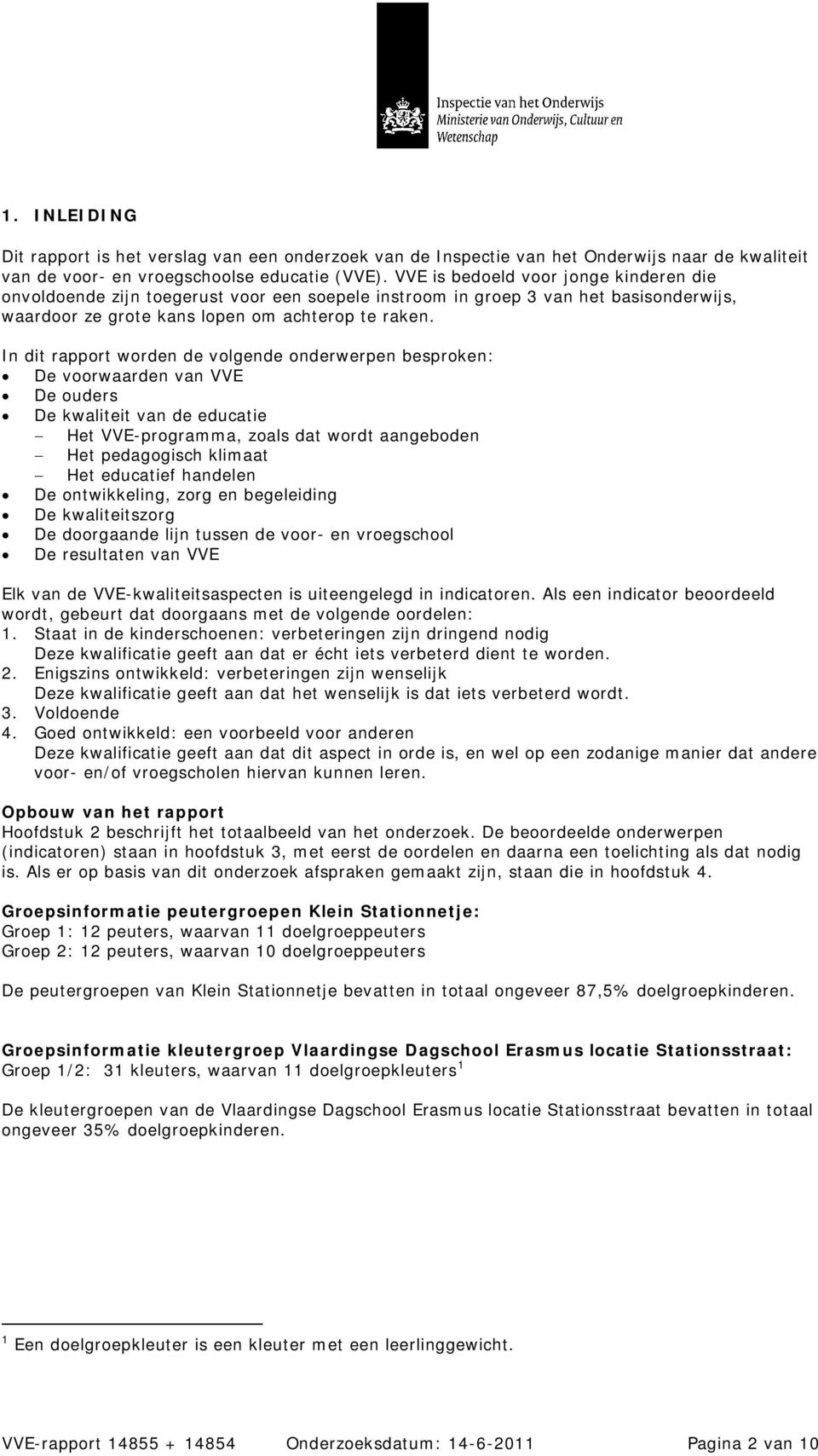 In dit rapport worden de volgende onderwerpen besproken: De voorwaarden van VVE De ouders De kwaliteit van de educatie Het VVE-programma, zoals dat wordt aangeboden Het pedagogisch klimaat Het