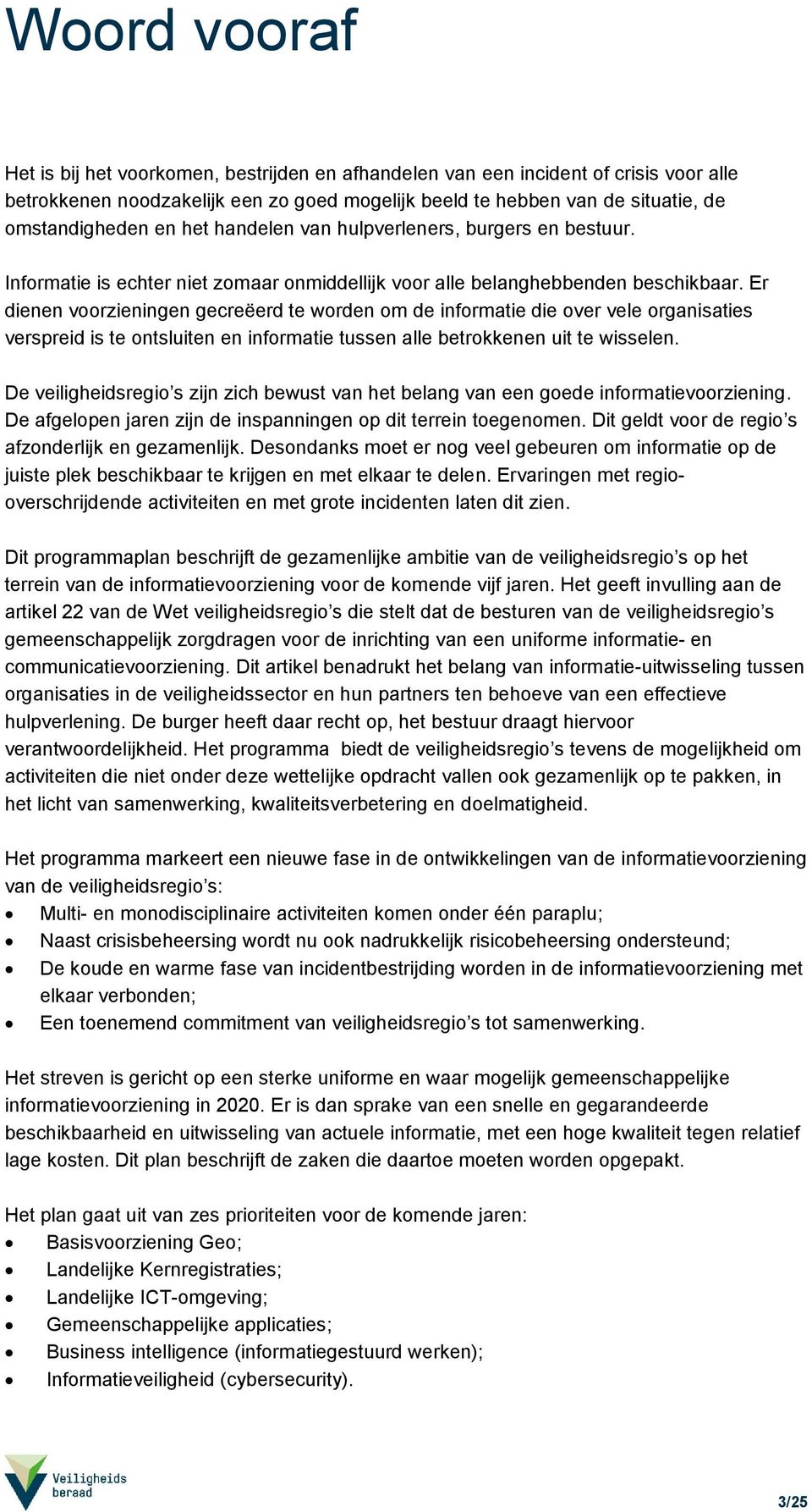 Er dienen voorzieningen gecreëerd te worden om de informatie die over vele organisaties verspreid is te ontsluiten en informatie tussen alle betrokkenen uit te wisselen.