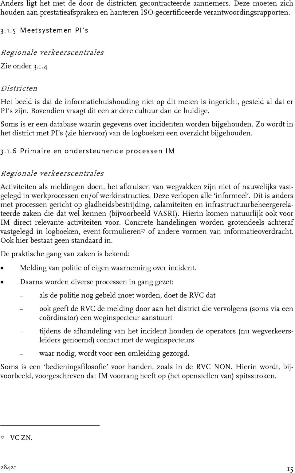 Bovendien vraagt dit een andere cultuur dan de huidige. Soms is er een database waarin gegevens over incidenten worden bijgehouden.