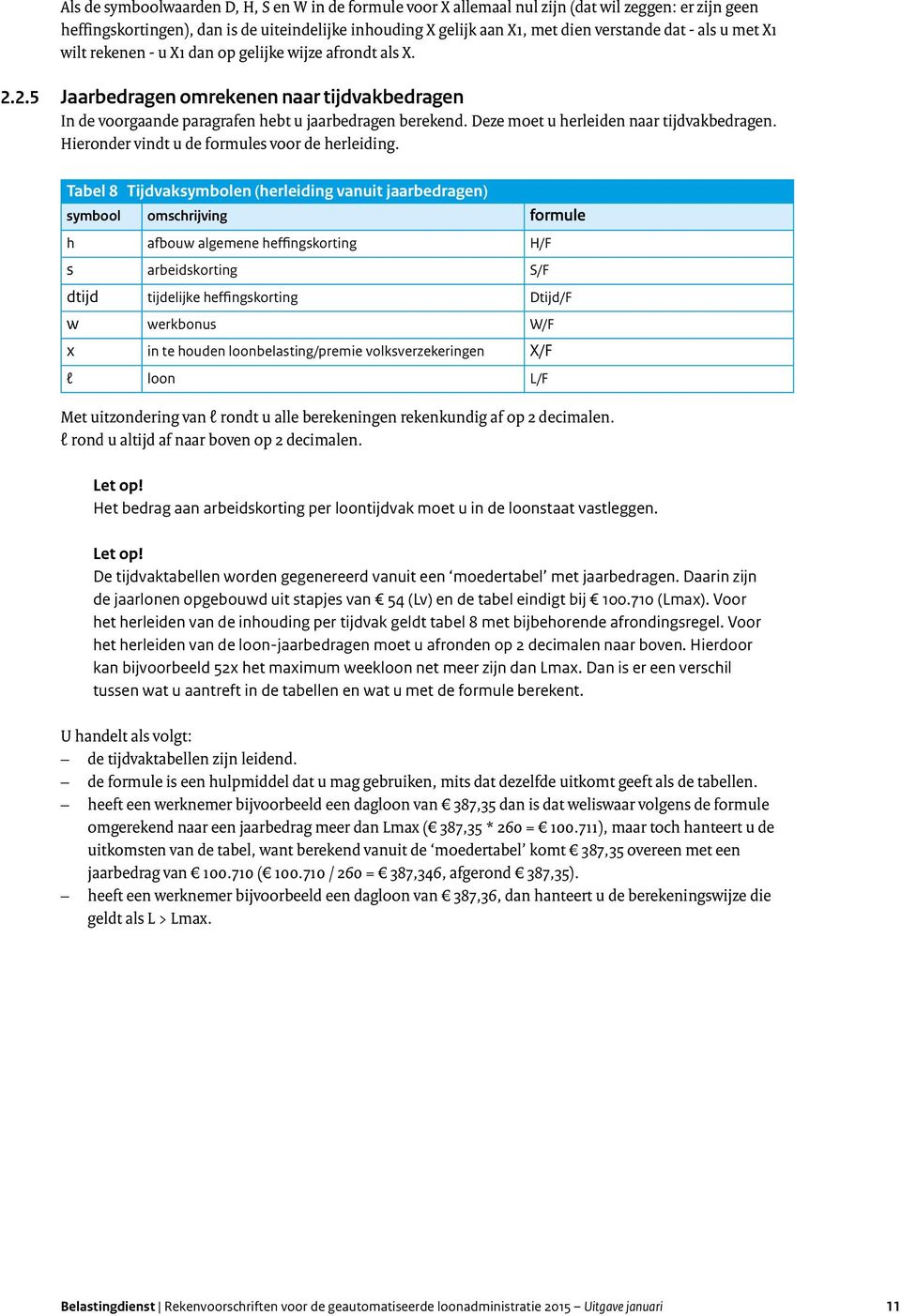 Deze moet u herleiden naar tijdvakbedragen. Hieronder vindt u de formules voor de herleiding.