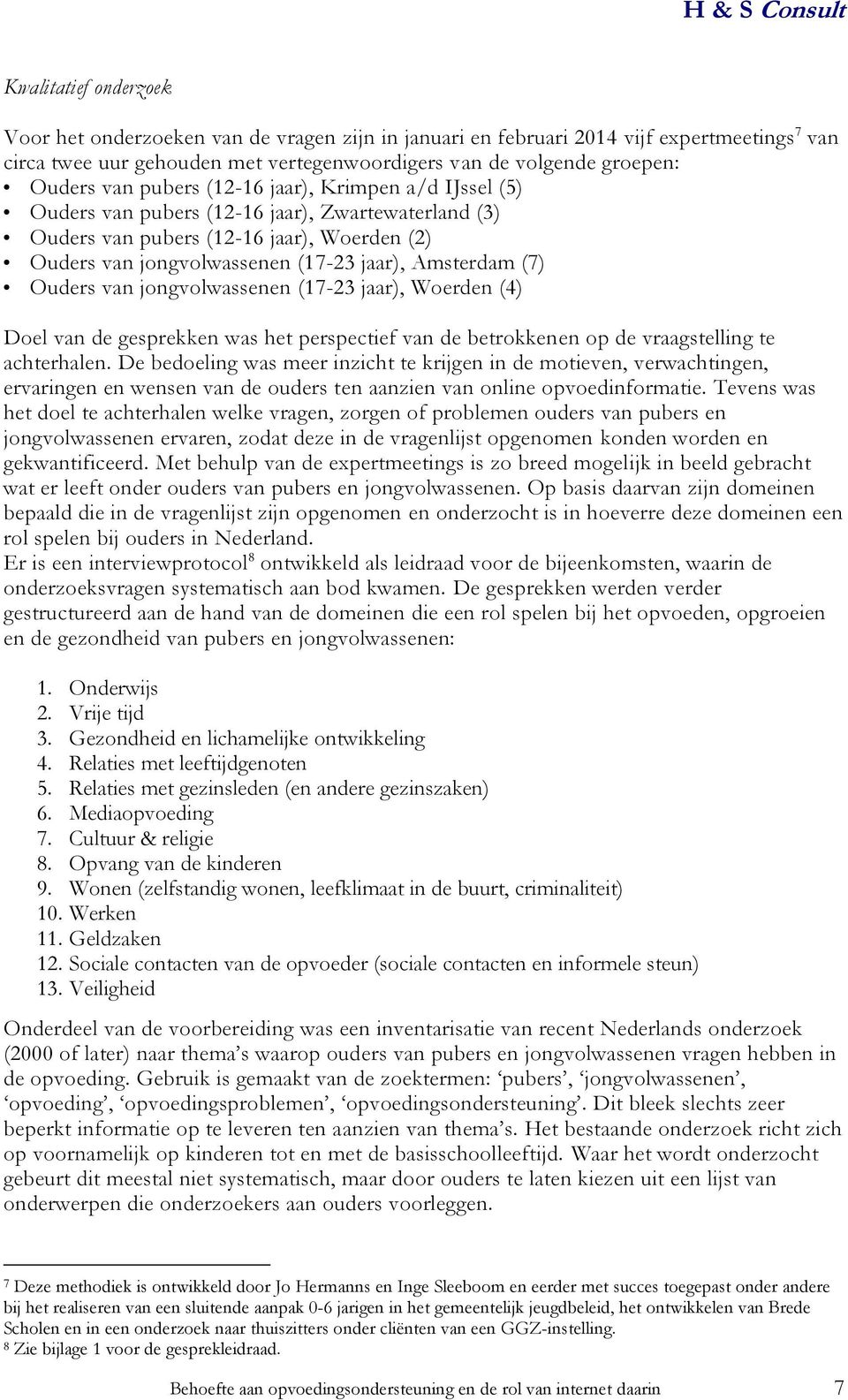 Ouders van jongvolwassenen (17-23 jaar), Woerden (4) Doel van de gesprekken was het perspectief van de betrokkenen op de vraagstelling te achterhalen.