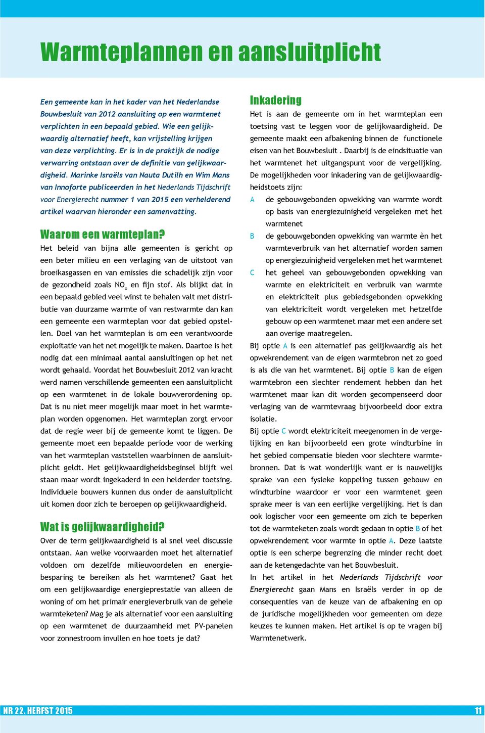 Marinke Israëls van Nauta Dutilh en Wim Mans van Innoforte publiceerden in het Nederlands Tijdschrift voor Energierecht nummer 1 van 2015 een verhelderend artikel waarvan hieronder een samenvatting.
