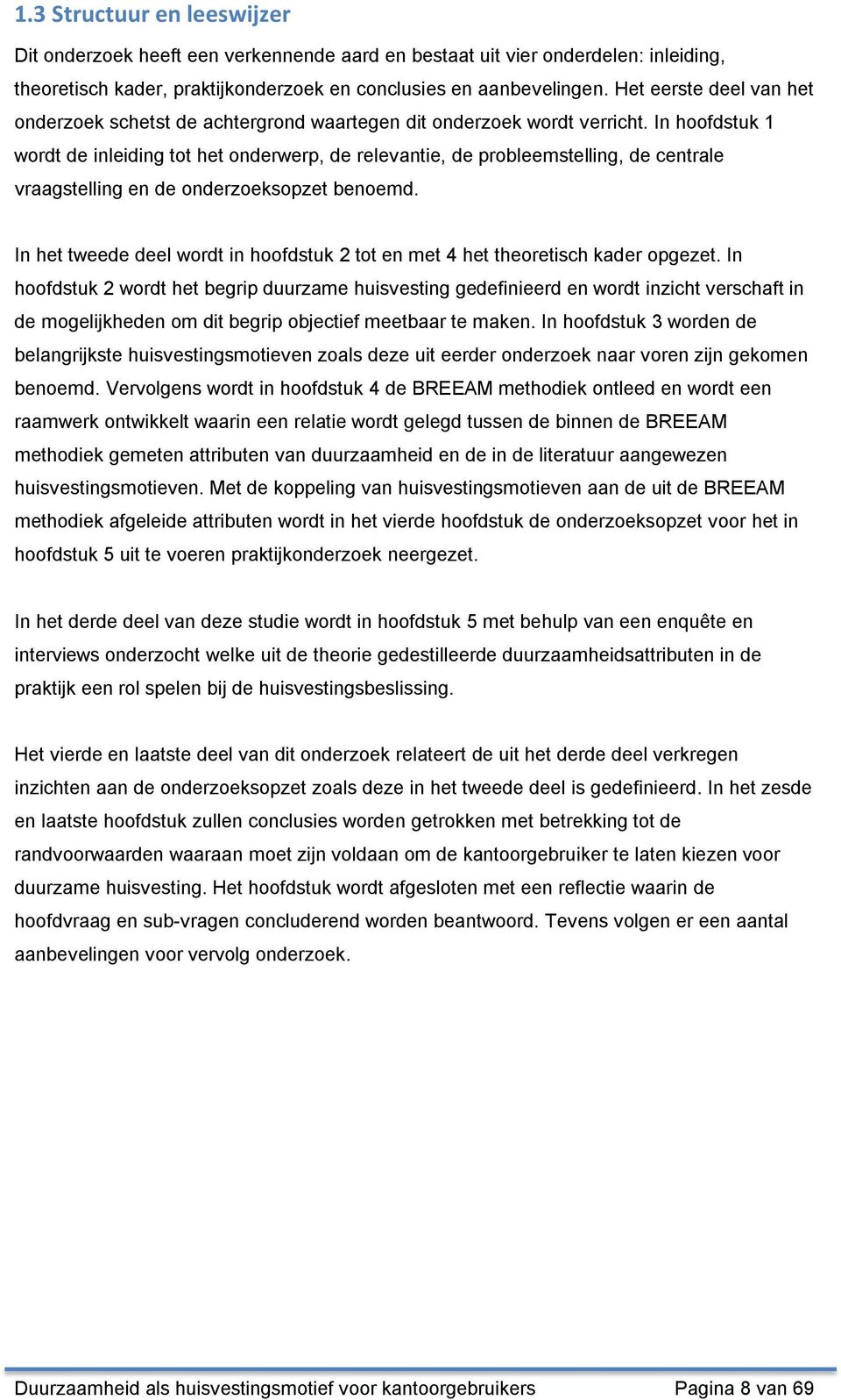 In hoofdstuk 1 wordt de inleiding tot het onderwerp, de relevantie, de probleemstelling, de centrale vraagstelling en de onderzoeksopzet benoemd.