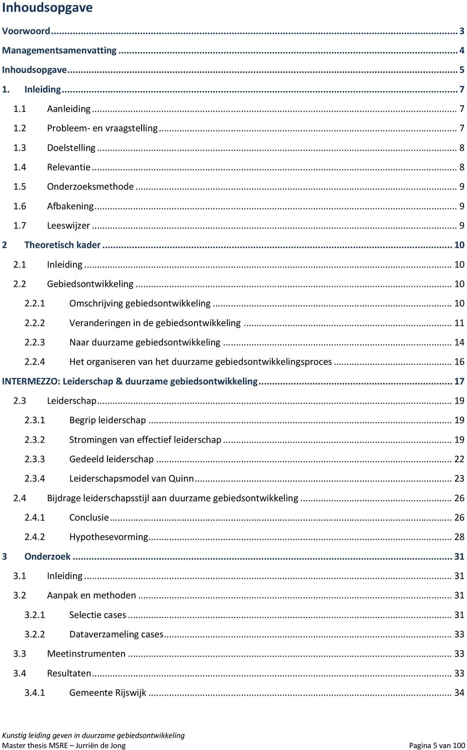 .. 11 2.2.3 Naar duurzame gebiedsontwikkeling... 14 2.2.4 Het organiseren van het duurzame gebiedsontwikkelingsproces... 16 INTERMEZZO: Leiderschap & duurzame gebiedsontwikkeling... 17 2.