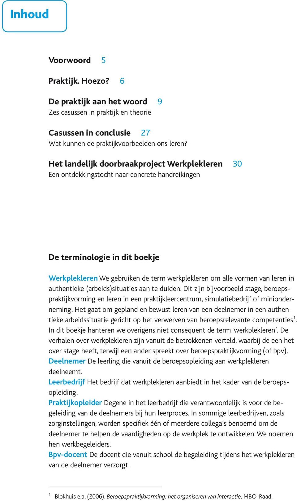 leren in authentieke (arbeids)situaties aan te duiden. Dit zijn bijvoorbeeld stage, beroepspraktijkvorming en leren in een praktijkleercentrum, simulatiebedrijf of minionderneming.