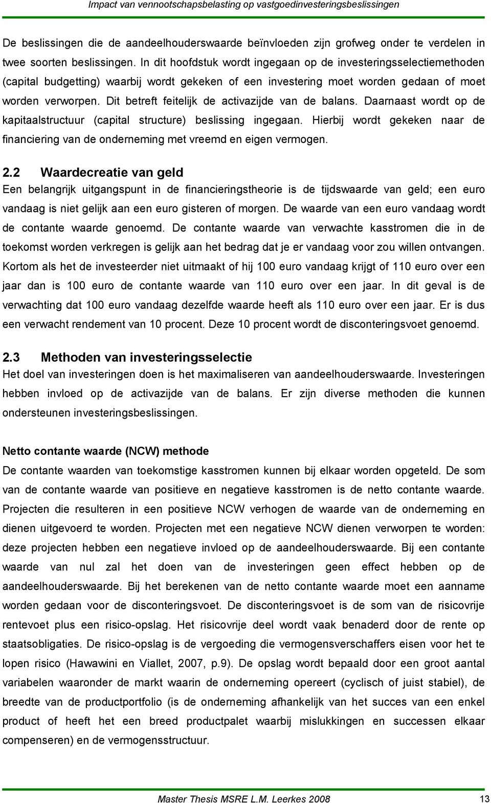 Dit betreft feitelijk de activazijde van de balans. Daarnaast wordt op de kapitaalstructuur (capital structure) beslissing ingegaan.