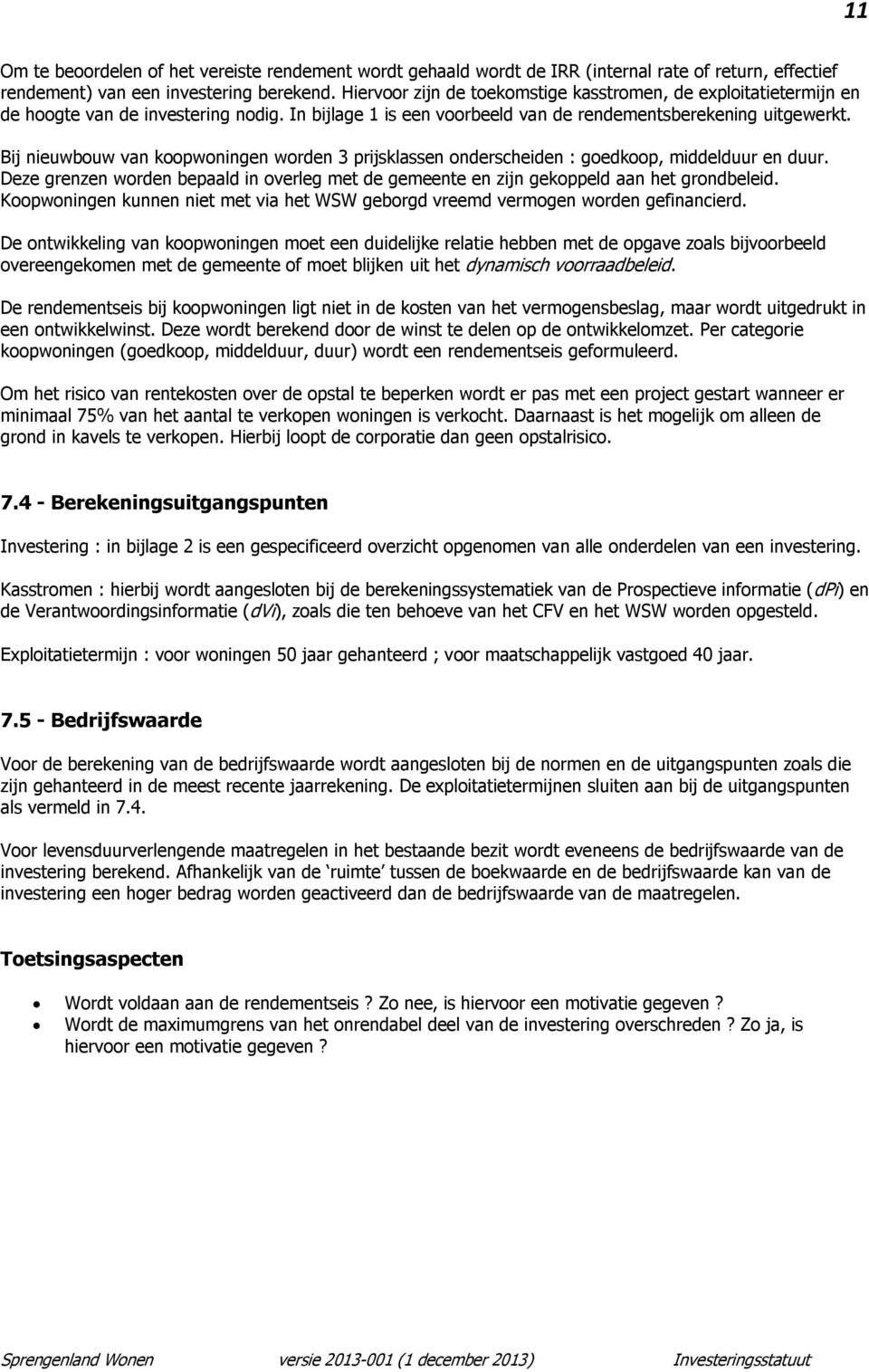 Bij nieuwbouw van koopwoningen worden 3 prijsklassen onderscheiden : goedkoop, middelduur en duur. Deze grenzen worden bepaald in overleg met de gemeente en zijn gekoppeld aan het grondbeleid.