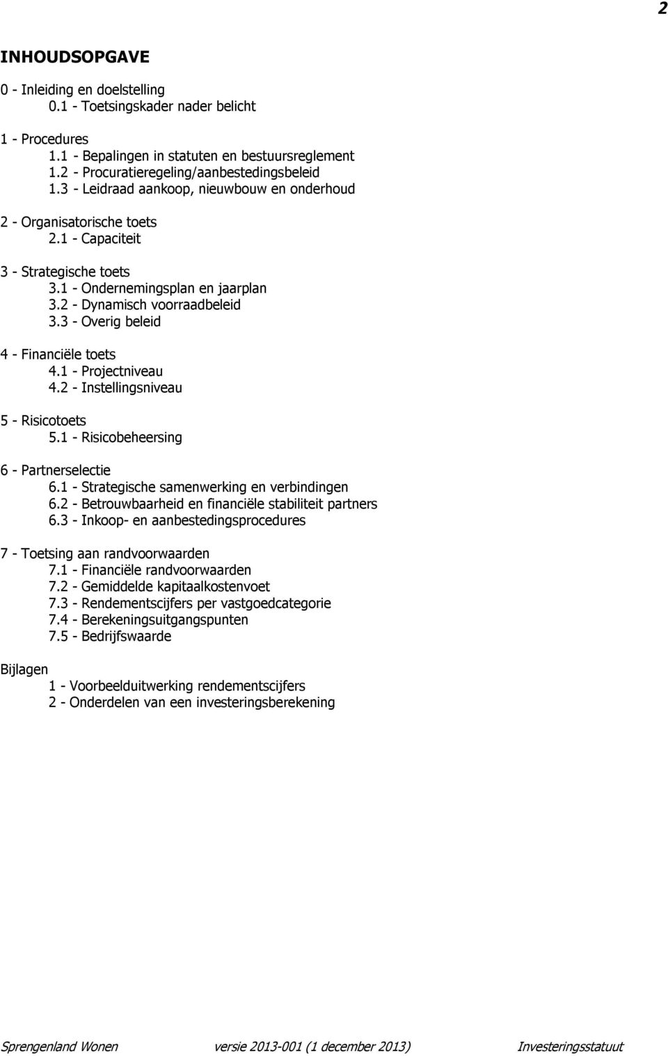 3 - Overig beleid 4 - Financiële toets 4.1 - Projectniveau 4.2 - Instellingsniveau 5 - Risicotoets 5.1 - Risicobeheersing 6 - Partnerselectie 6.1 - Strategische samenwerking en verbindingen 6.