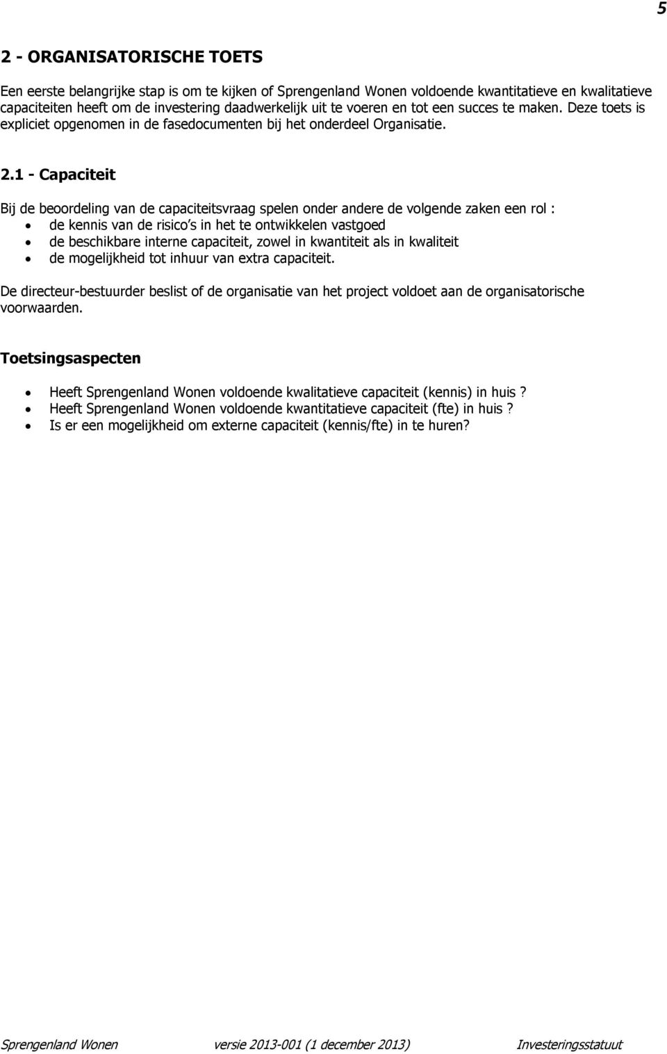 1 - Capaciteit Bij de beoordeling van de capaciteitsvraag spelen onder andere de volgende zaken een rol : de kennis van de risico s in het te ontwikkelen vastgoed de beschikbare interne capaciteit,