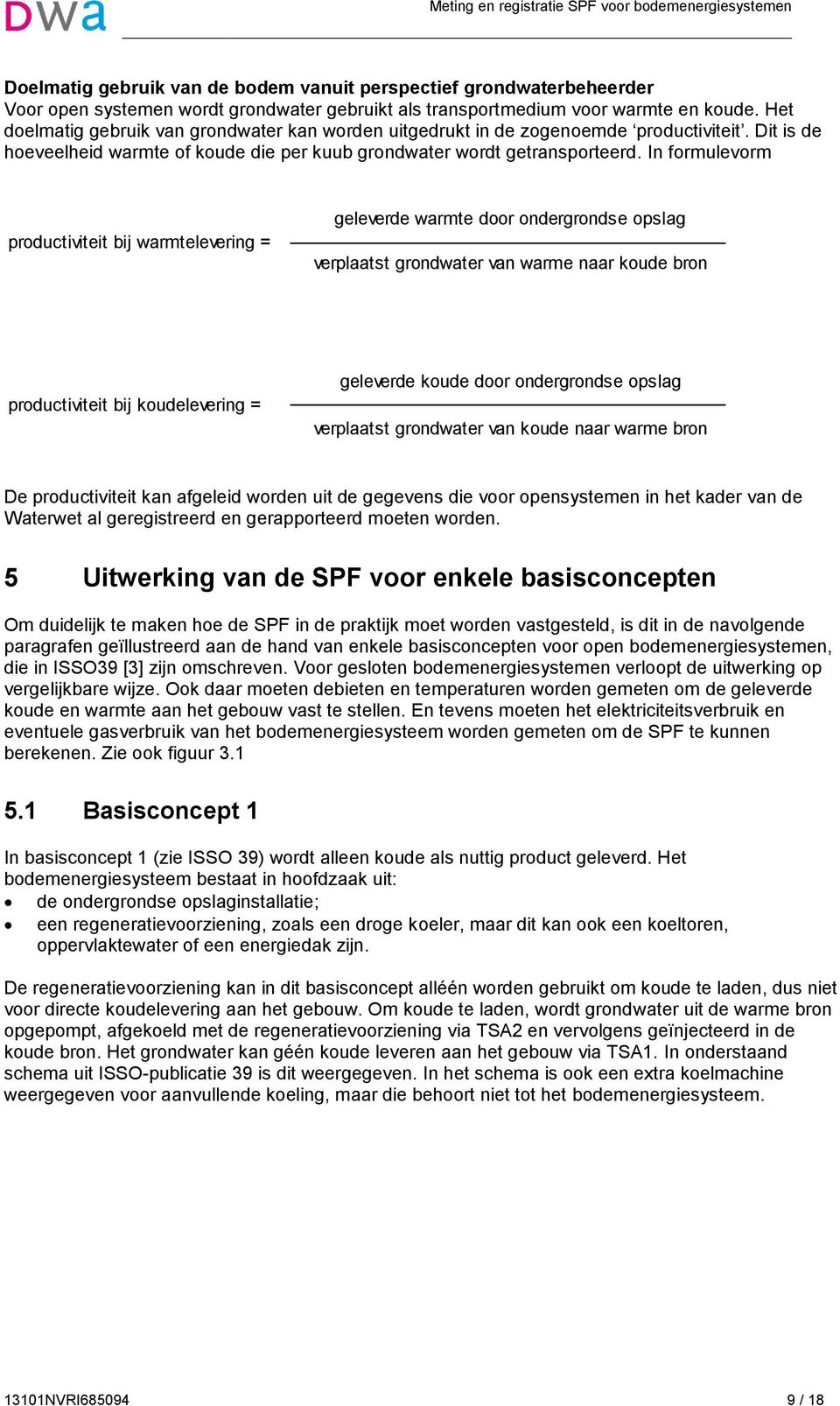 In formulevorm productiviteit bij warmtelevering = geleverde warmte door ondergrondse opslag verplaatst grondwater van warme naar koude bron productiviteit bij koudelevering = geleverde koude door