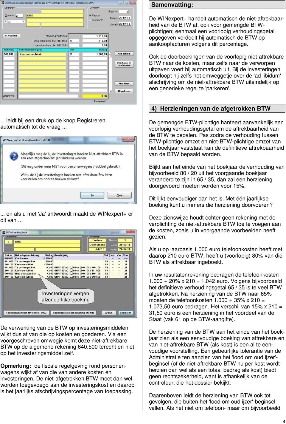 Bij de investeringen doorloopt hij zelfs het omweggetje over de 'ad libidum' afschrijving om de niet-aftrekbare BTW uiteindelijk op een generieke regel te 'parkeren'.